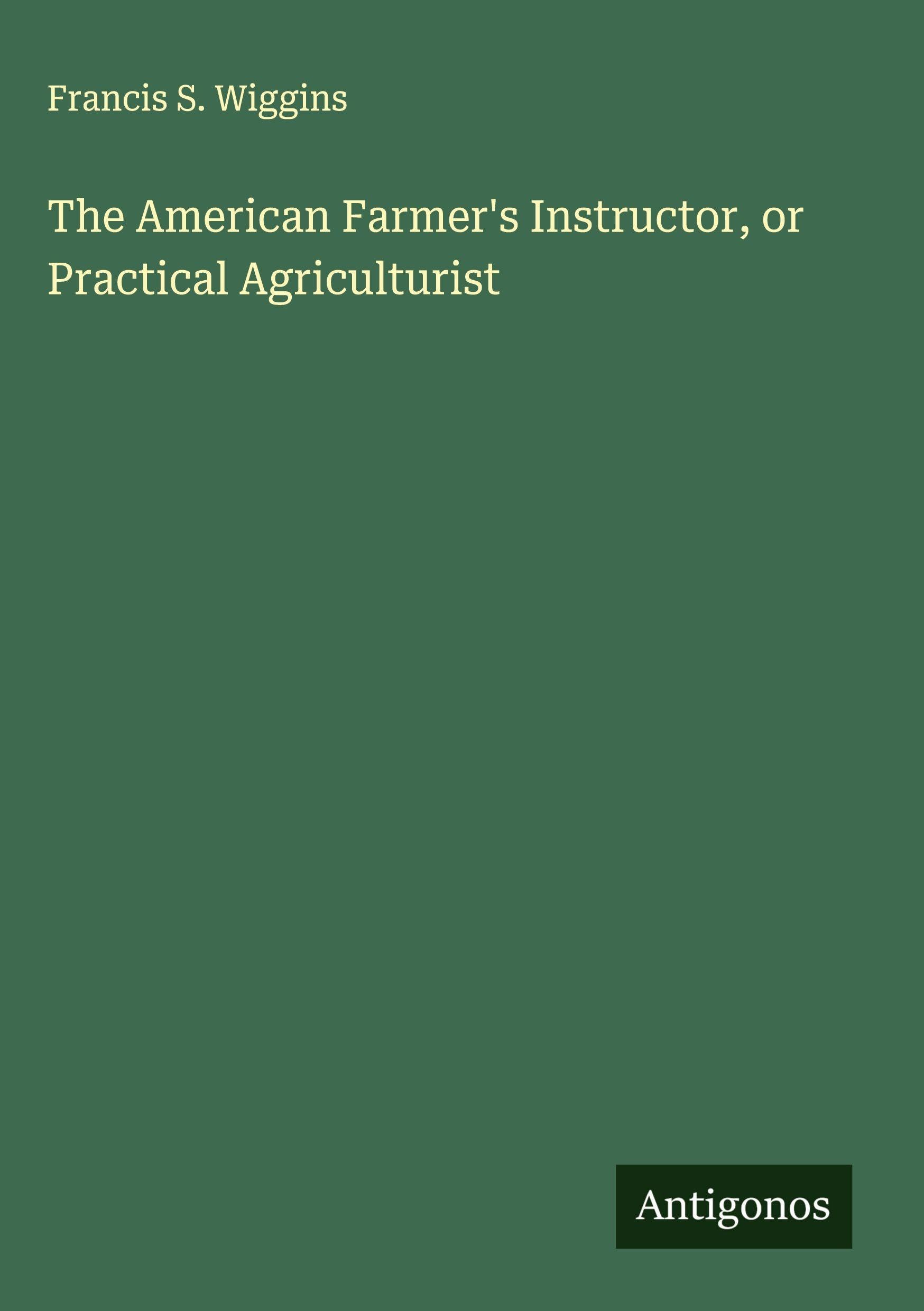 The American Farmer's Instructor, or Practical Agriculturist Classics