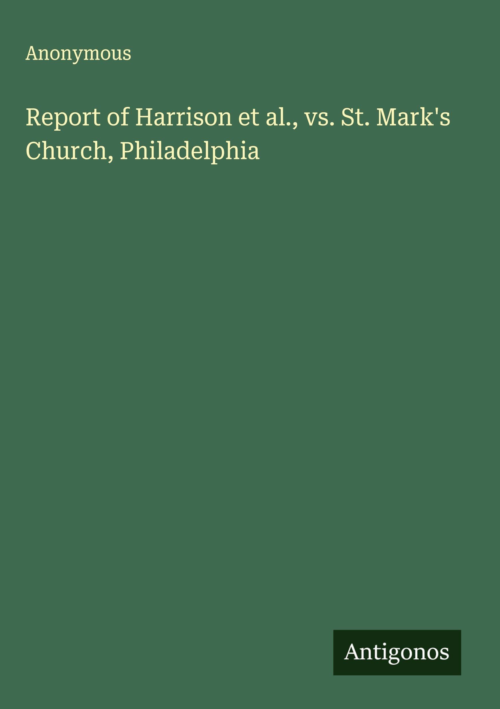 Report of Harrison et al., vs. St. Mark's Church, Philadelphia Classics