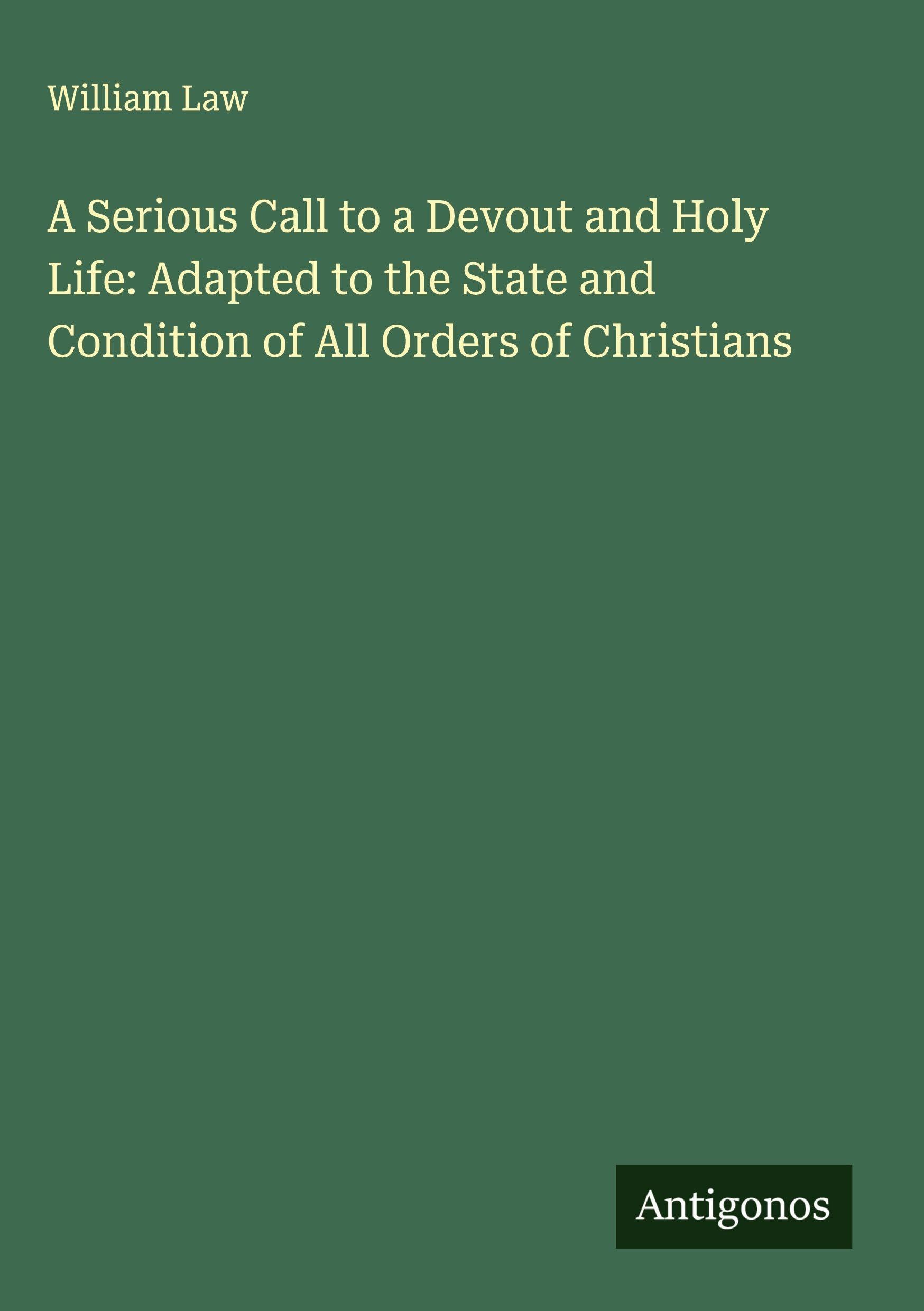 A Serious Call to a Devout and Holy Life: Adapted to the State and Condition of All Orders of Christians Classics