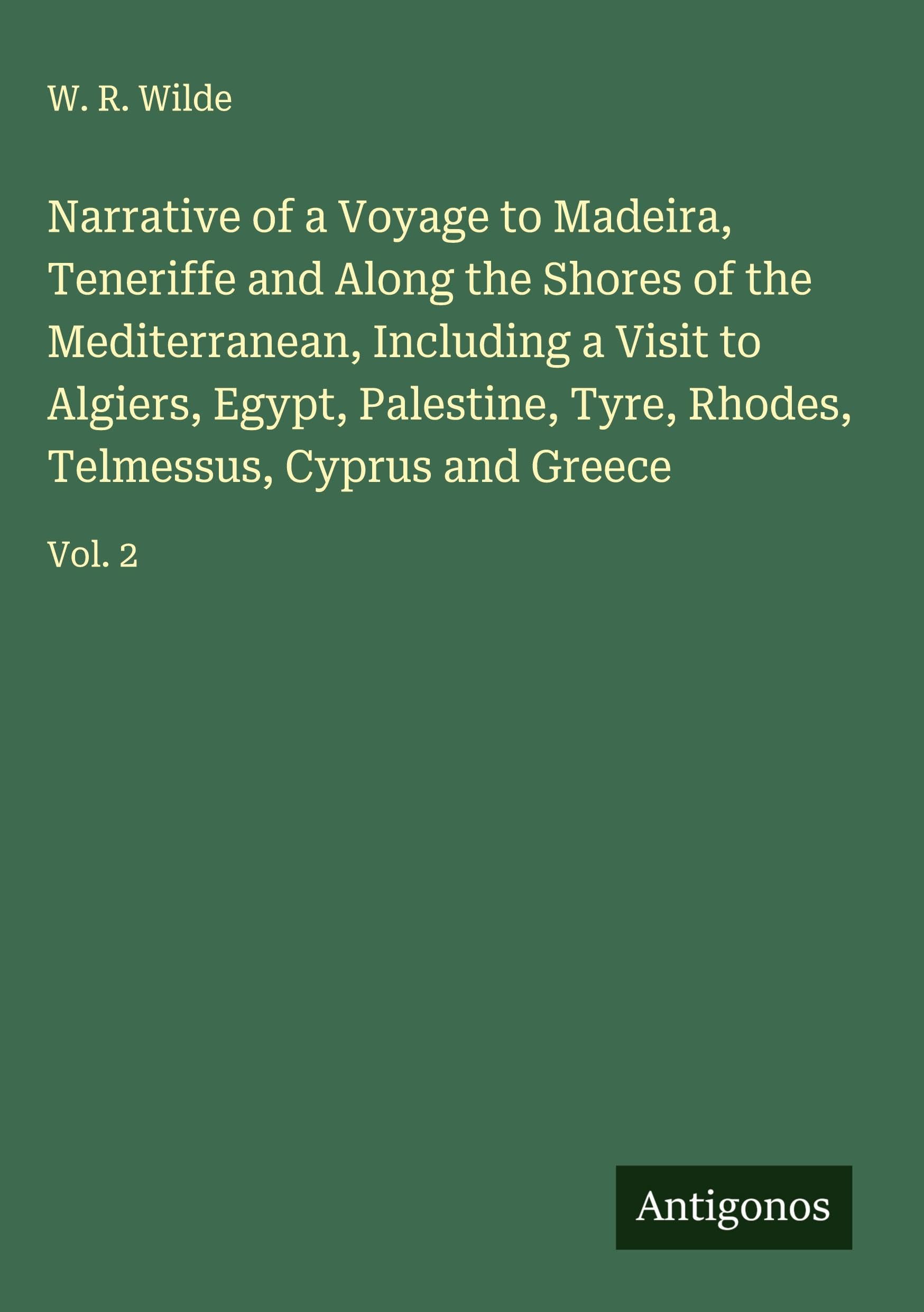 Narrative of a Voyage to Madeira, Teneriffe and Along the Shores of the Mediterranean, Including a Visit to Algiers, Egypt, Palestine, Tyre, Rhodes, Telmessus, Cyprus and Greece Classics