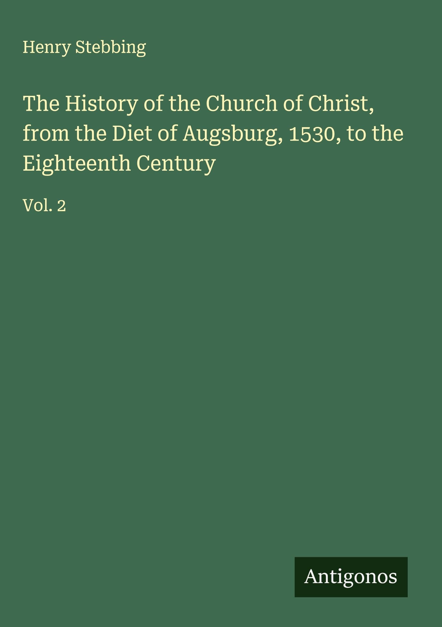 The History of the Church of Christ, from the Diet of Augsburg, 1530, to the Eighteenth Century Classics