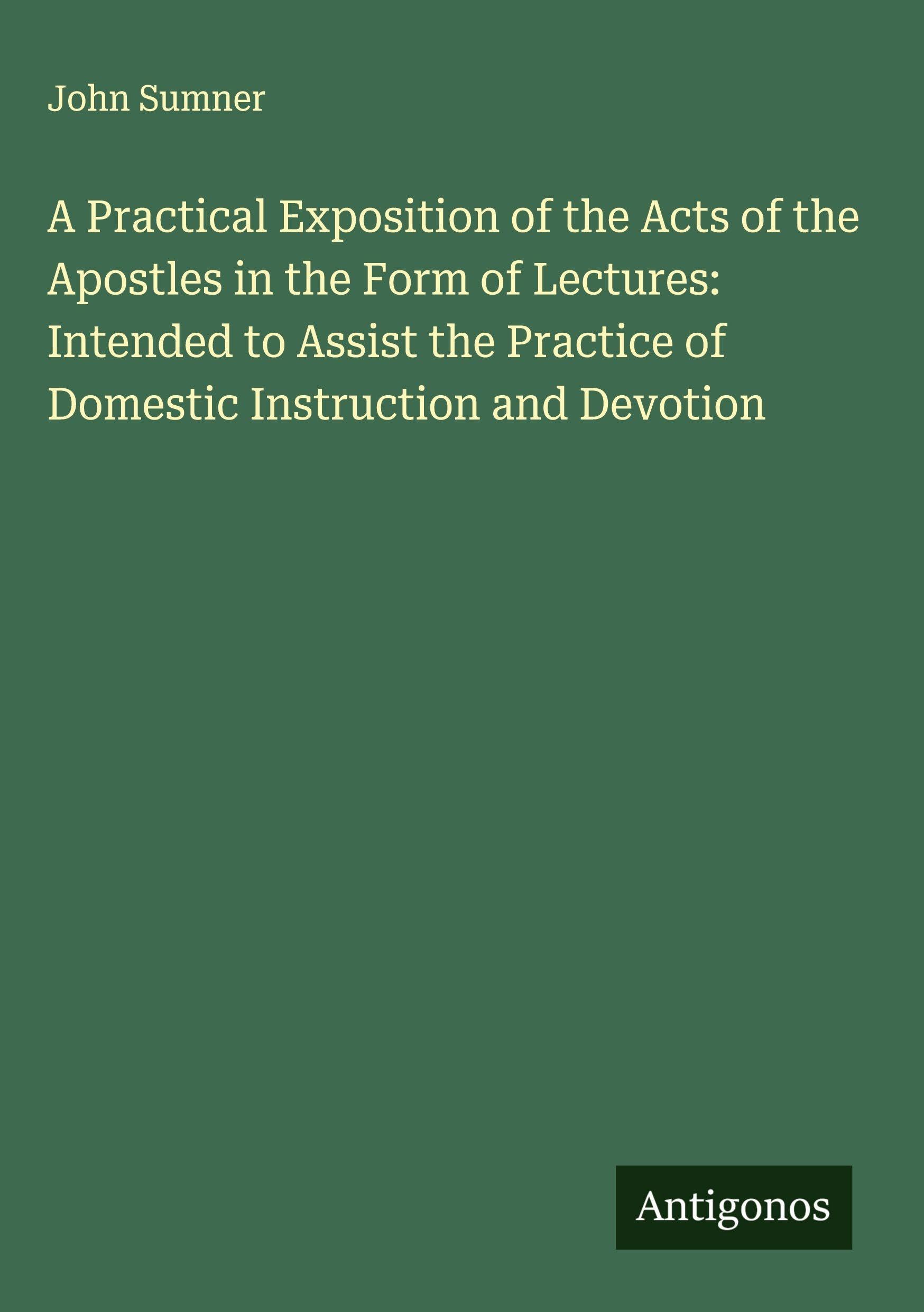 A Practical Exposition of the Acts of the Apostles in the Form of Lectures: Intended to Assist the Practice of Domestic Instruction and Devotion Classics