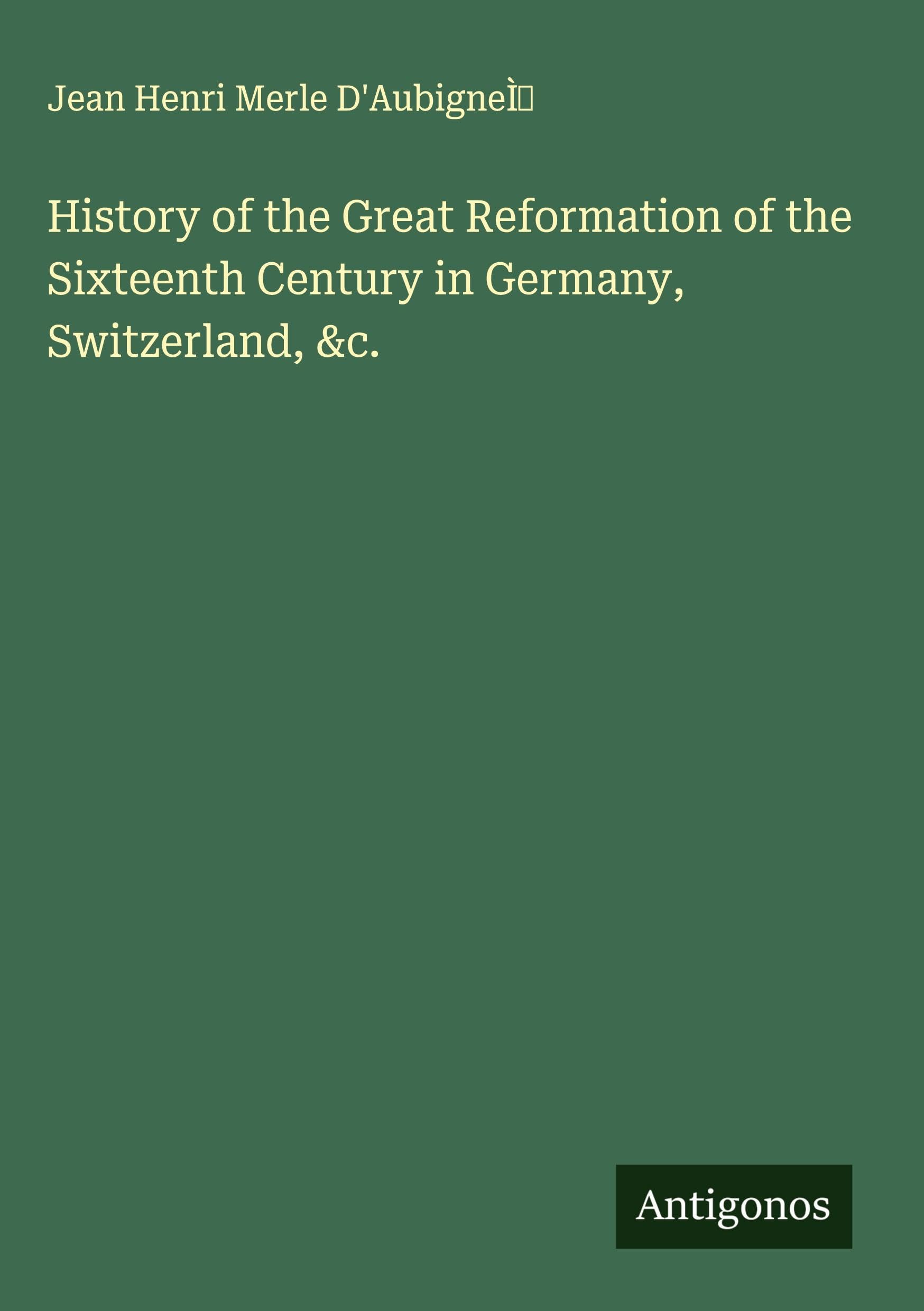 History of the Great Reformation of the Sixteenth Century in Germany, Switzerland, &c. Classics