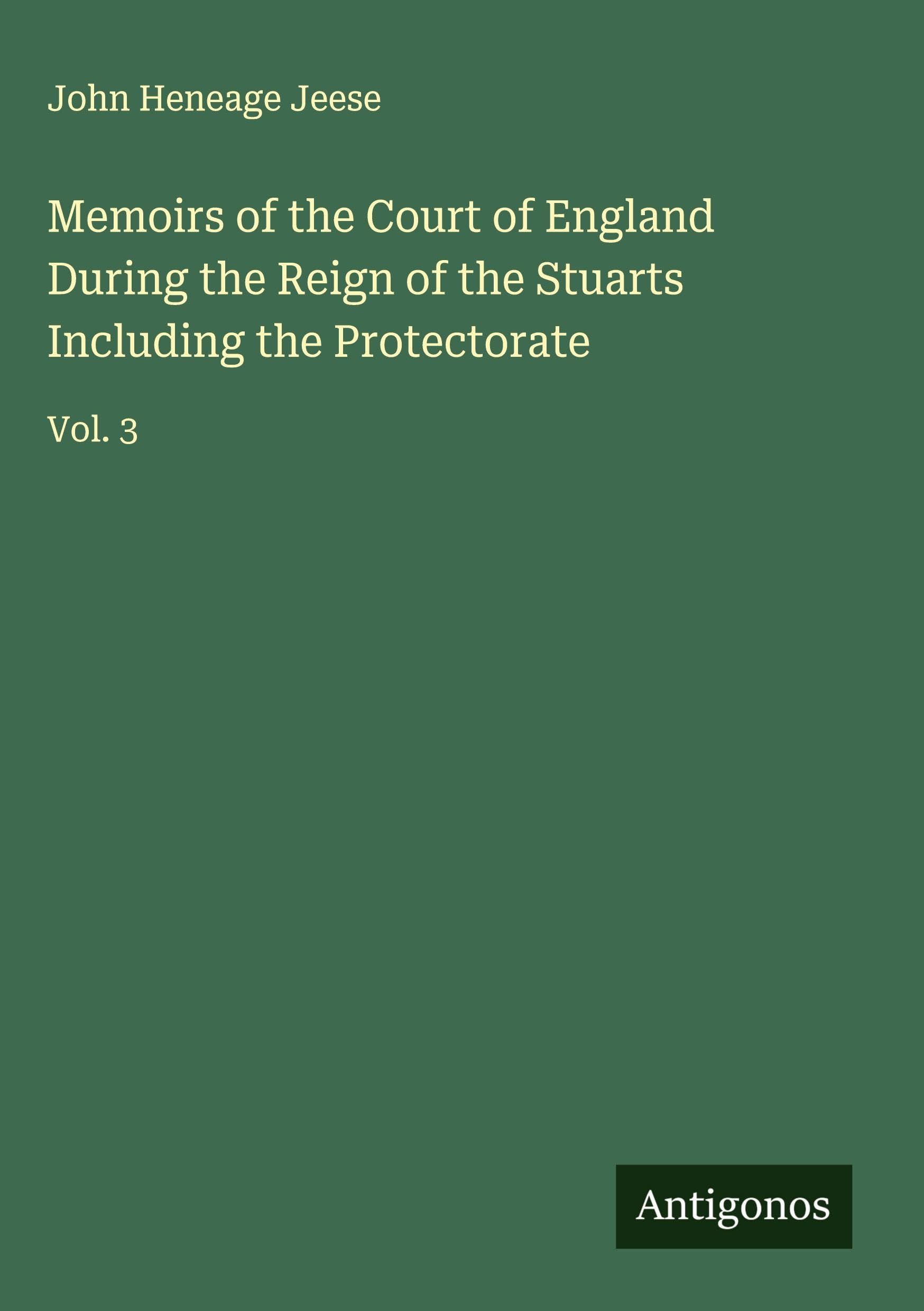 Memoirs of the Court of England During the Reign of the Stuarts Including the Protectorate Classics