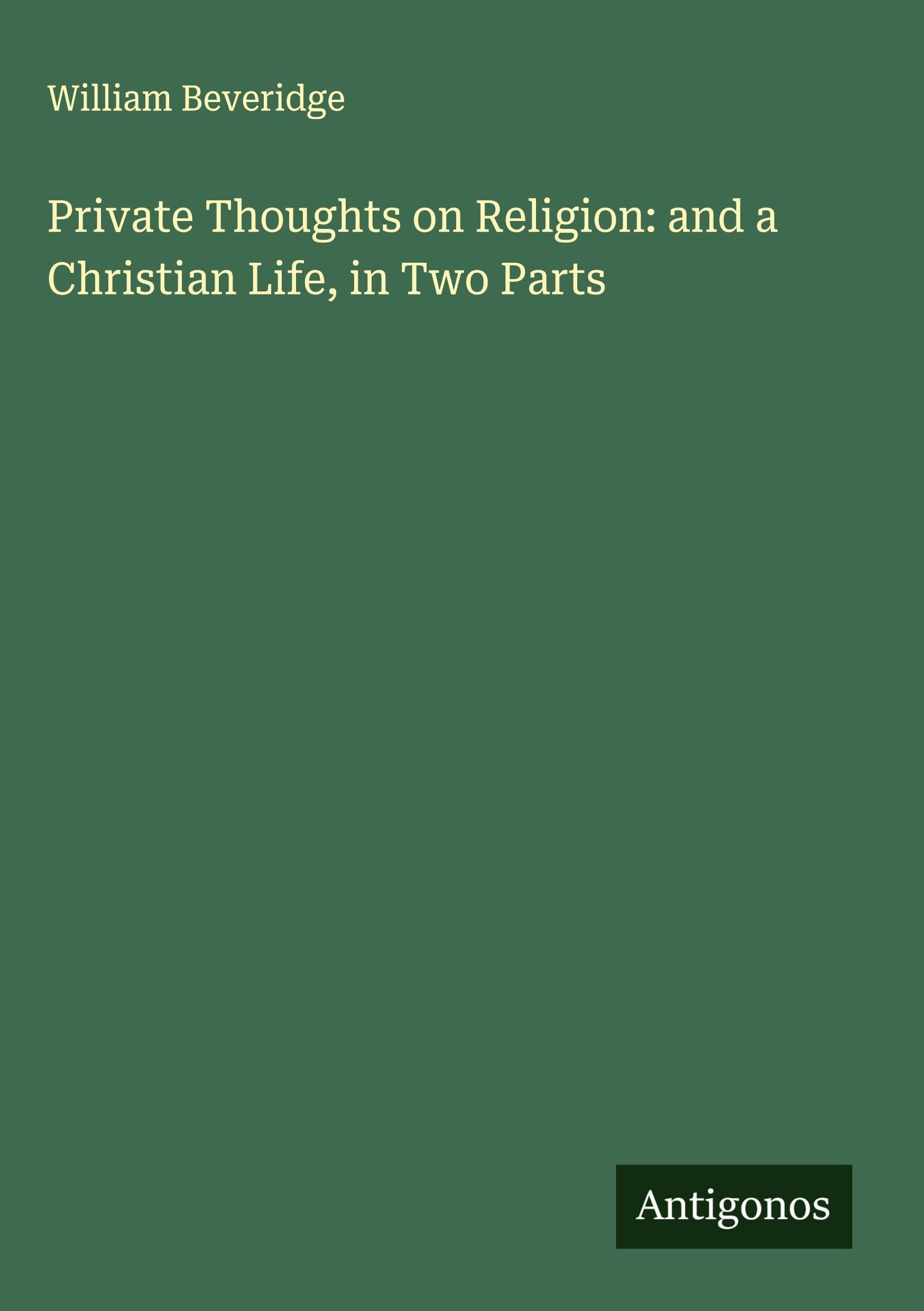 Private Thoughts on Religion: and a Christian Life, in Two Parts Classics