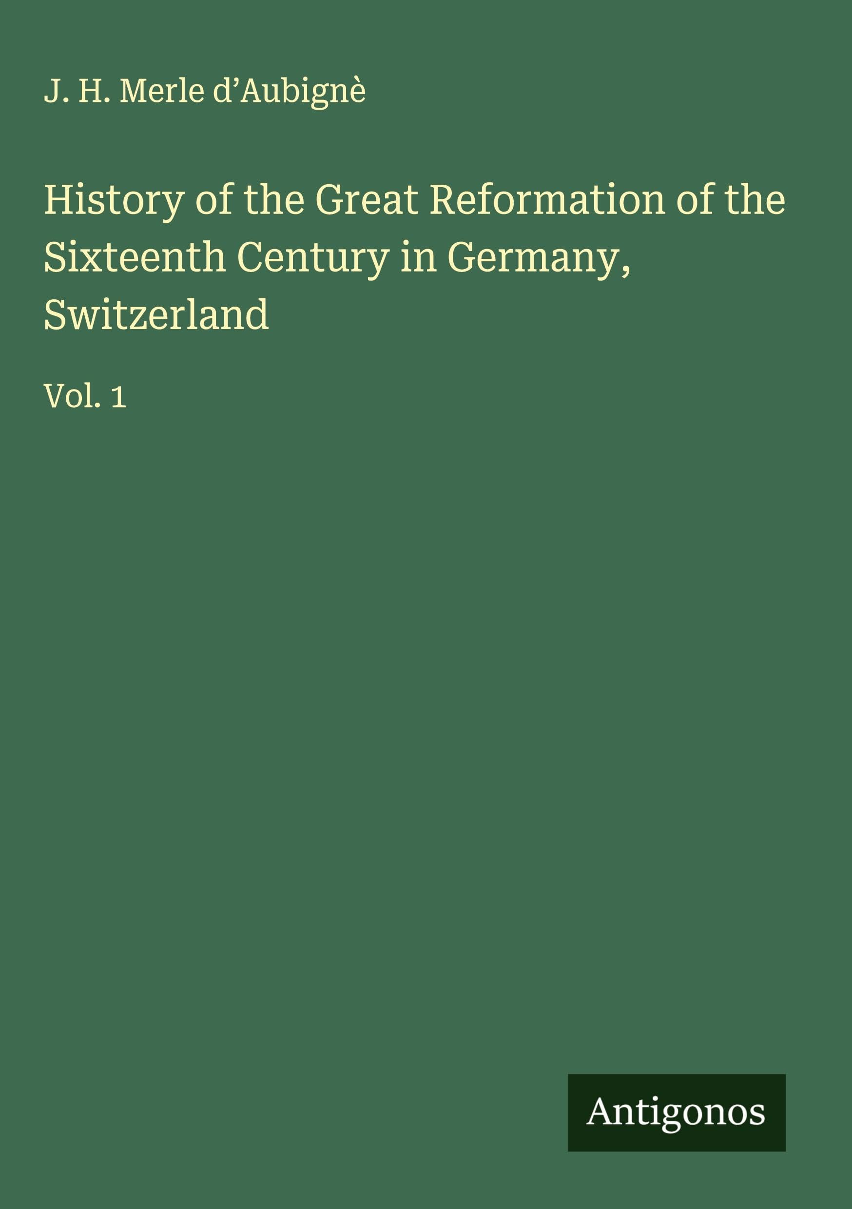 History of the Great Reformation of the Sixteenth Century in Germany, Switzerland Classics