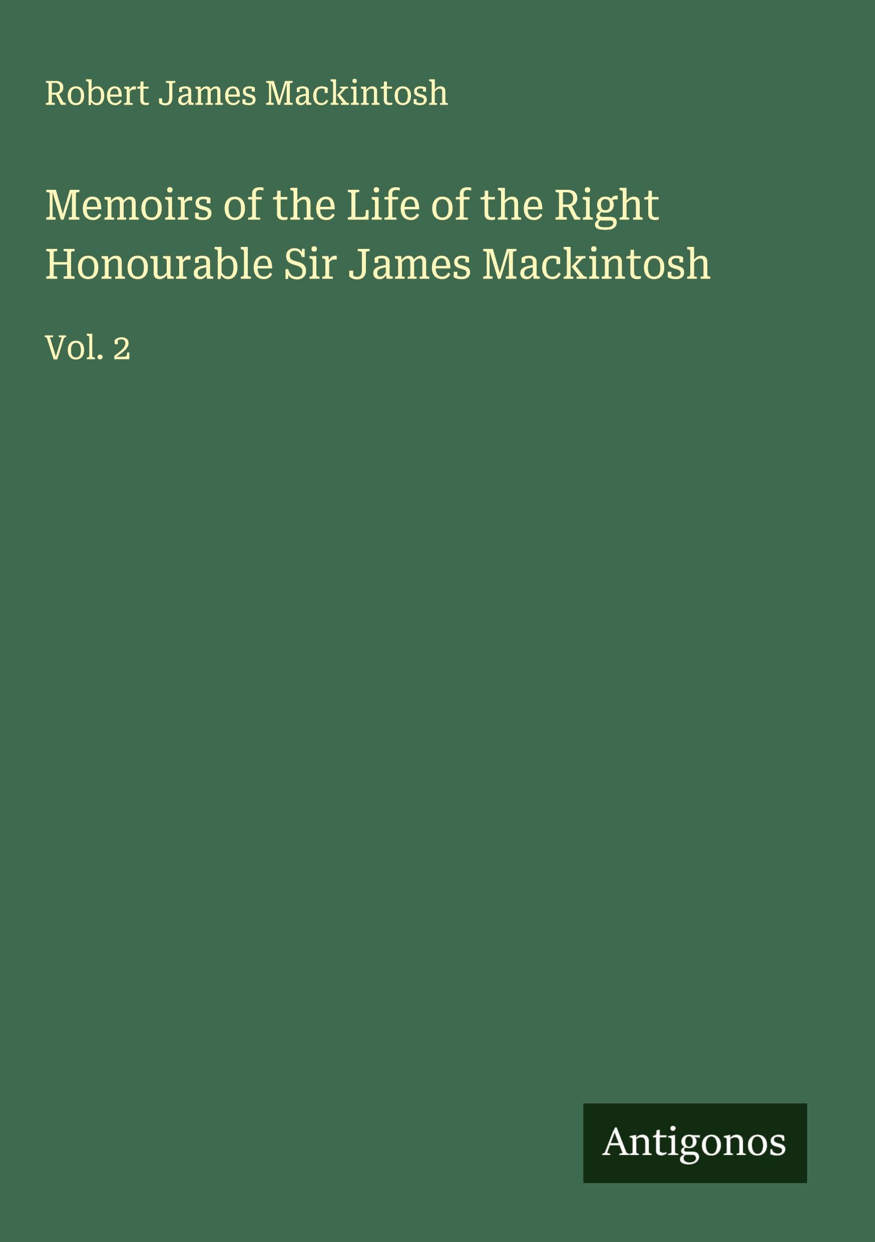 Memoirs of the Life of the Right Honourable Sir James Mackintosh Classics