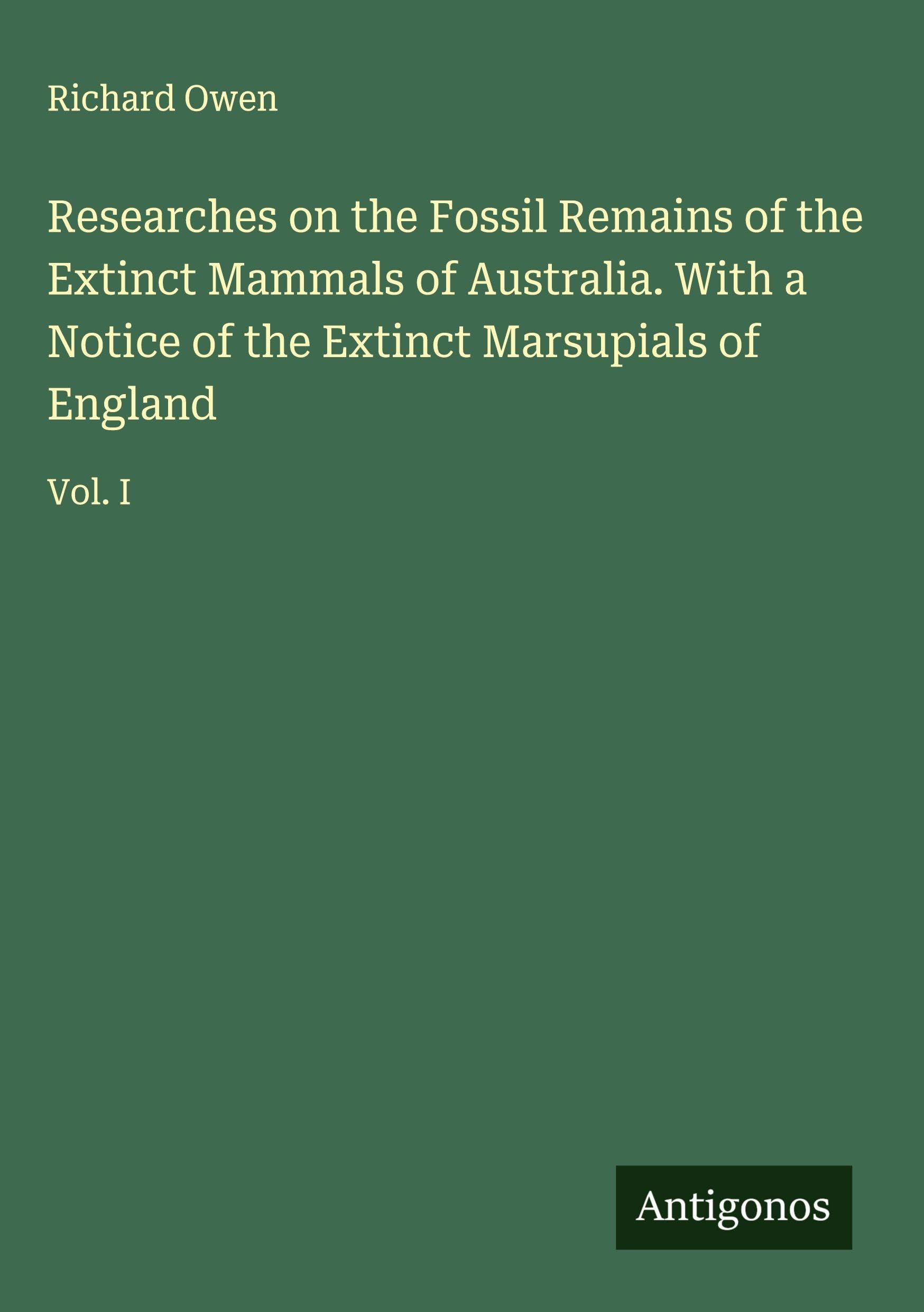 Researches on the Fossil Remains of the Extinct Mammals of Australia. With a Notice of the Extinct Marsupials of England Classics