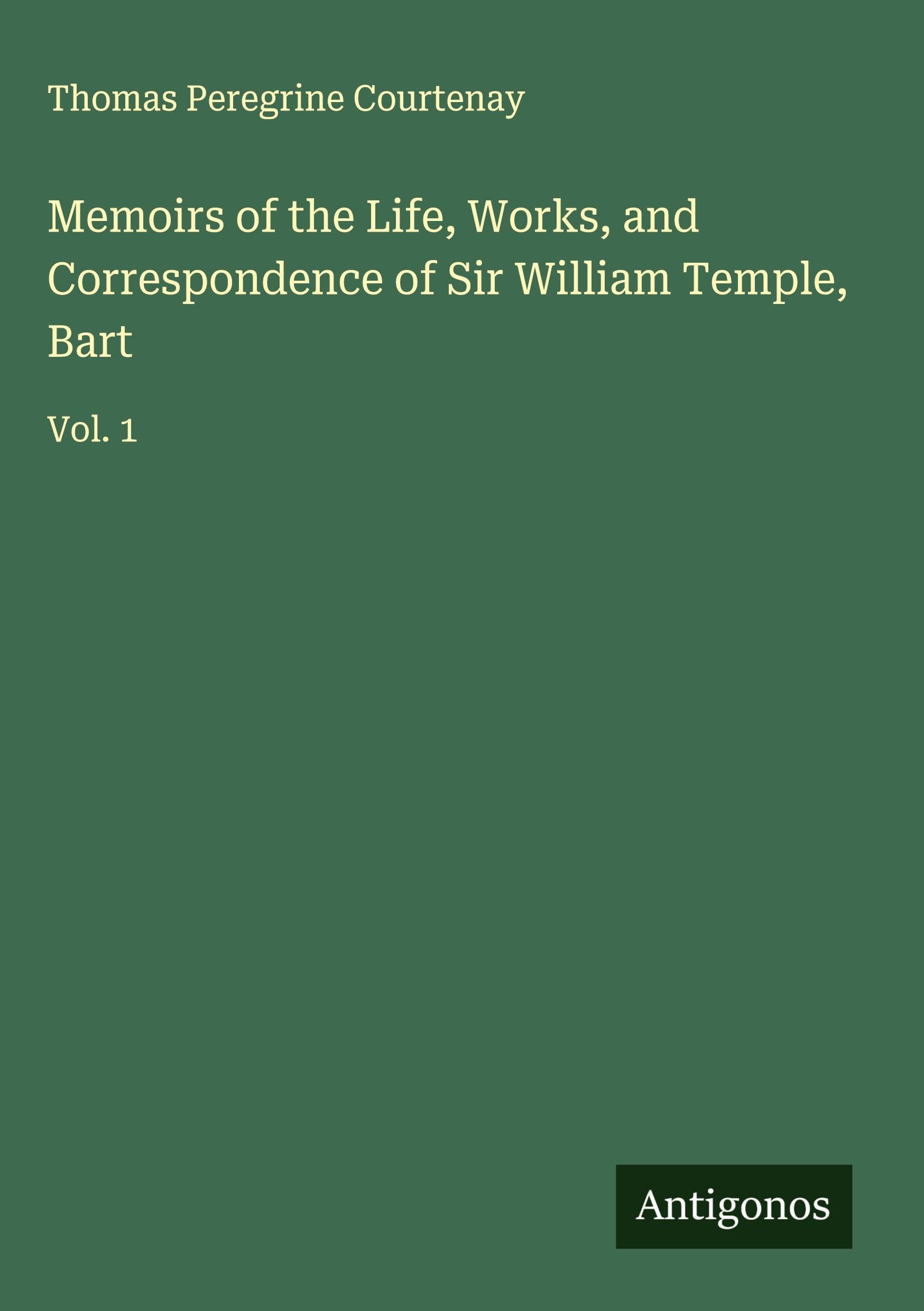 Memoirs of the Life, Works, and Correspondence of Sir William Temple, Bart Classics