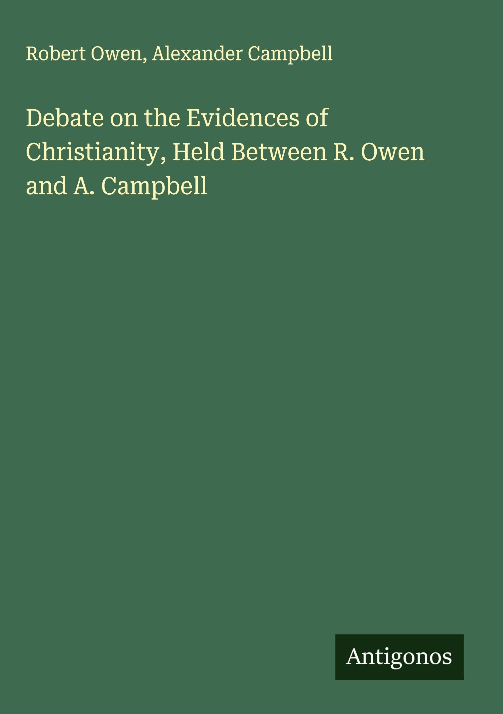 Debate on the Evidences of Christianity, Held Between R. Owen and A. Campbell Classics