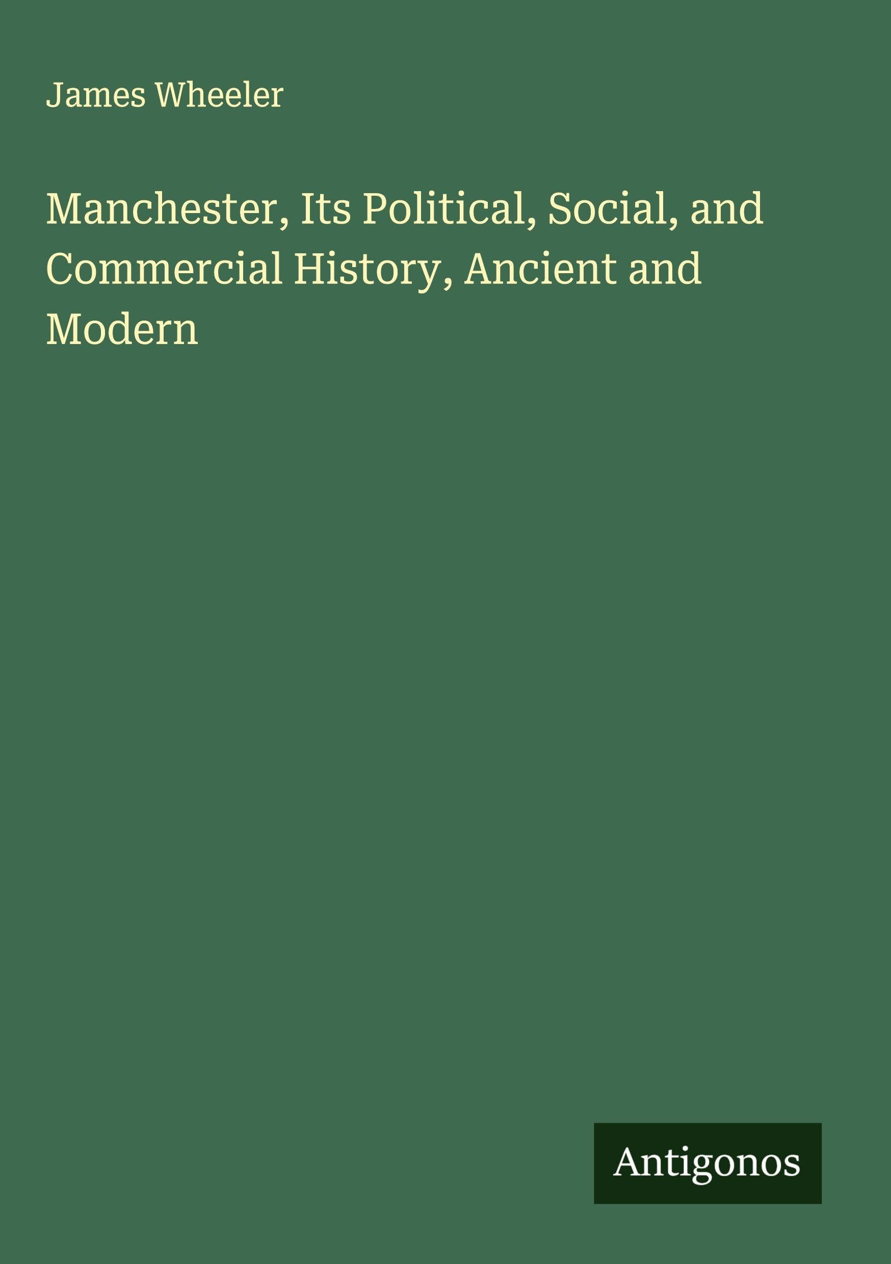 Manchester, Its Political, Social, and Commercial History, Ancient and Modern Classics