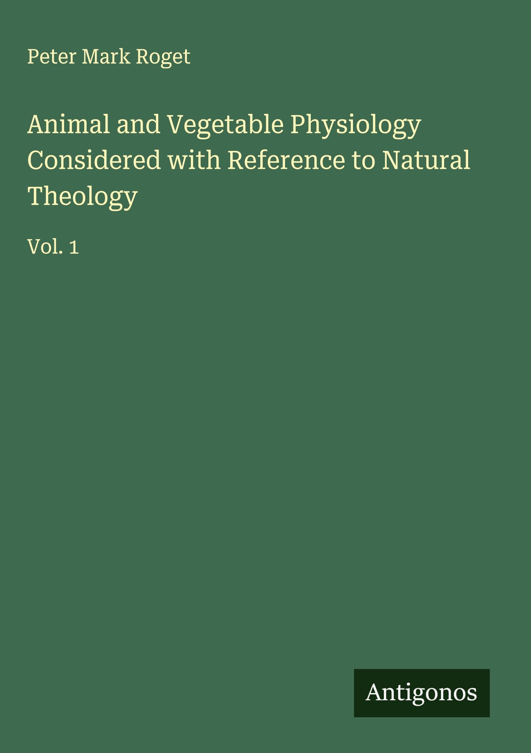 Animal and Vegetable Physiology Considered with Reference to Natural Theology Classics