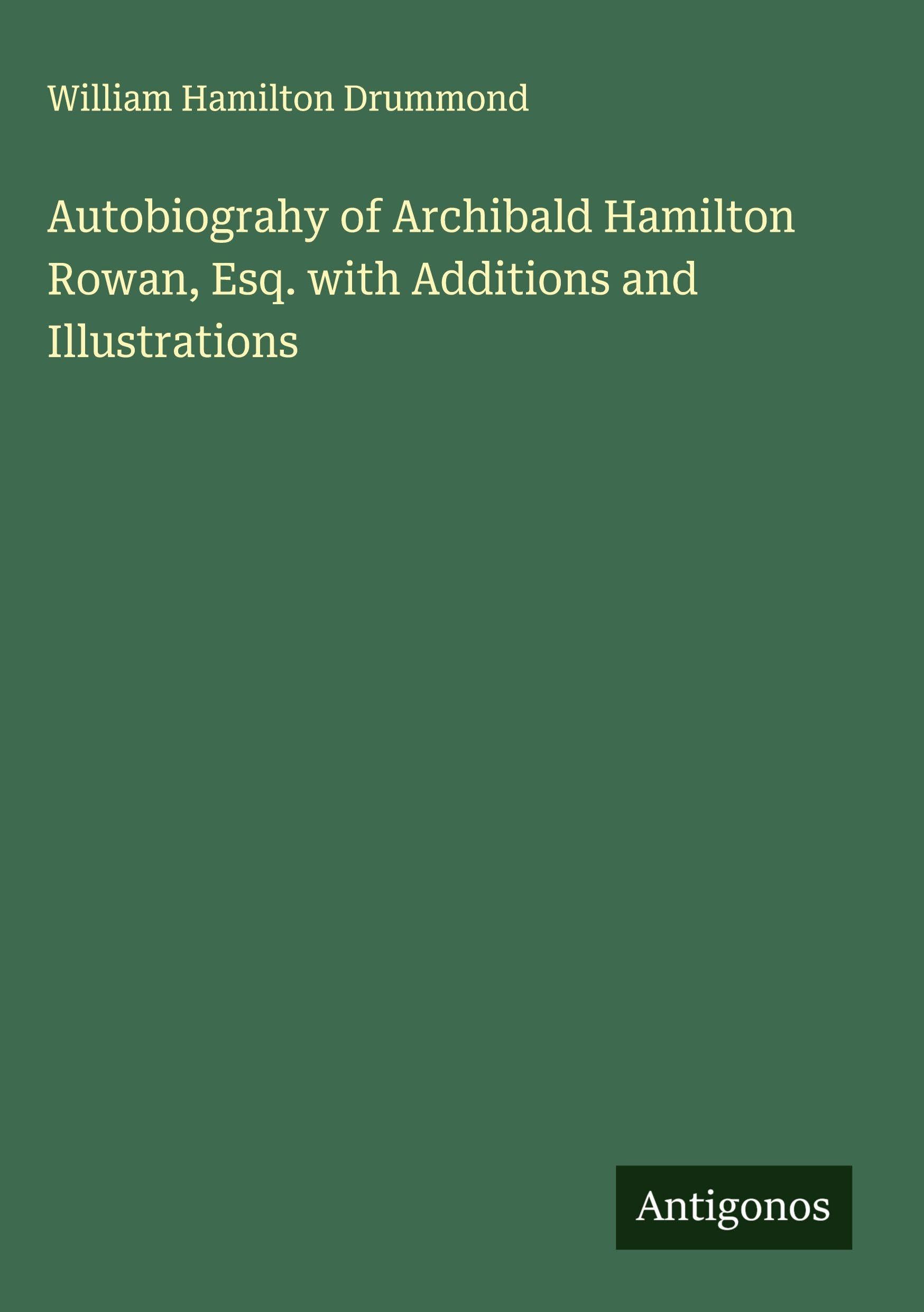 Autobiograhy of Archibald Hamilton Rowan, Esq. with Additions and Illustrations Classics