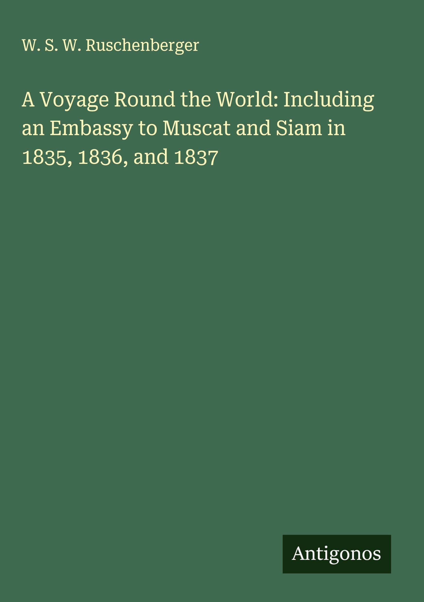 A Voyage Round the World: Including an Embassy to Muscat and Siam in 1835, 1836, and 1837 Classics