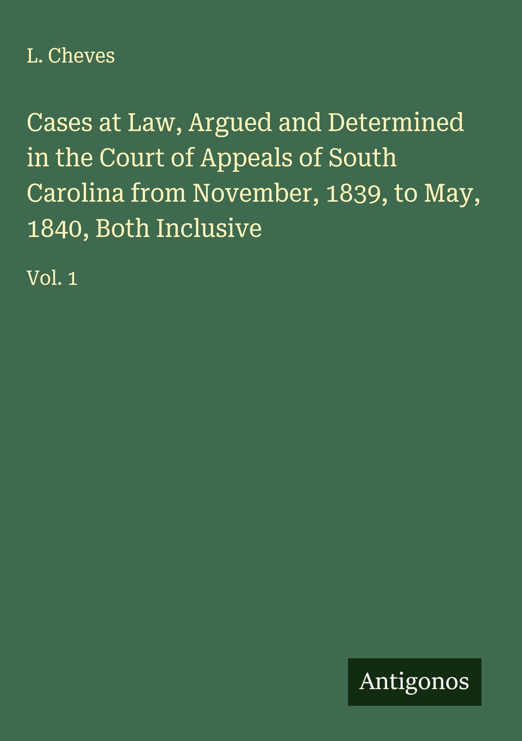 Cases at Law, Argued and Determined in the Court of Appeals of South Carolina from November, 1839, to May, 1840, Both Inclusive Classics