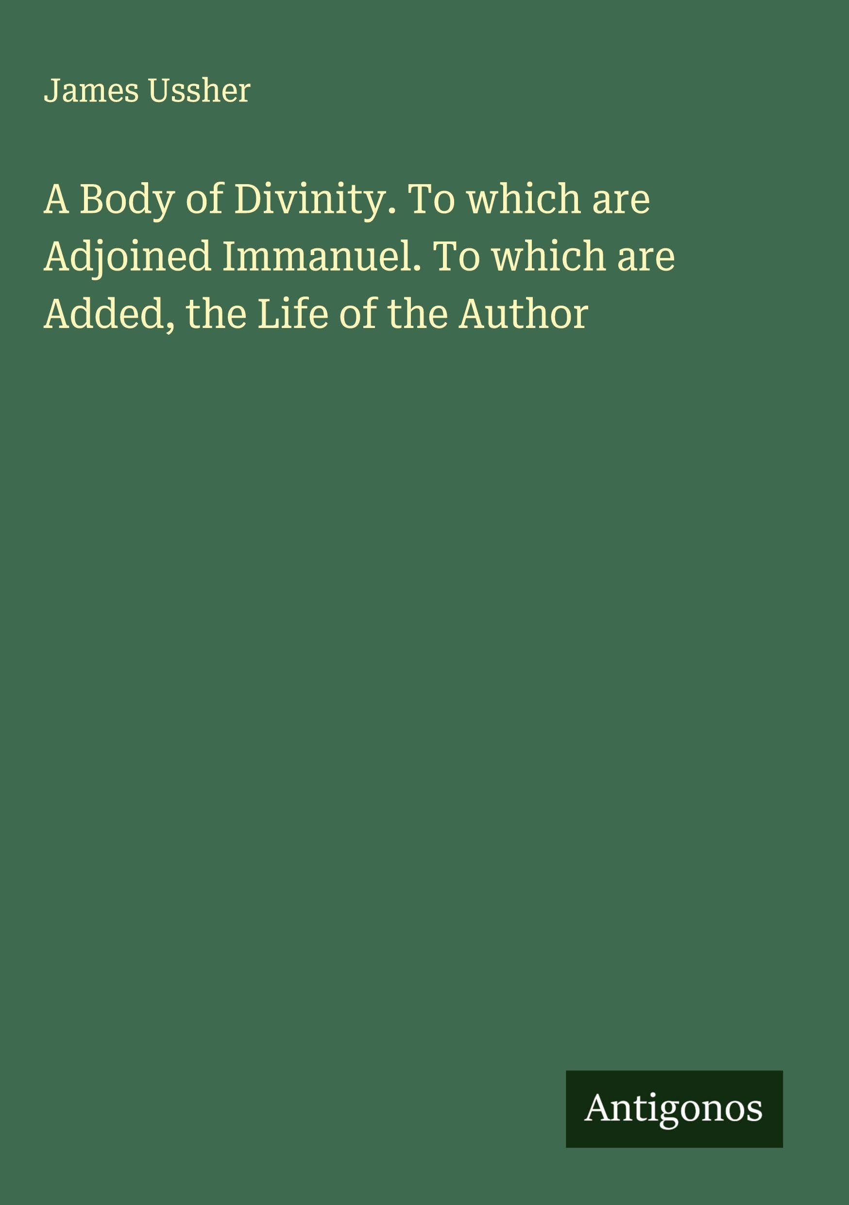 A Body of Divinity. To which are Adjoined Immanuel. To which are Added, the Life of the Author Classics