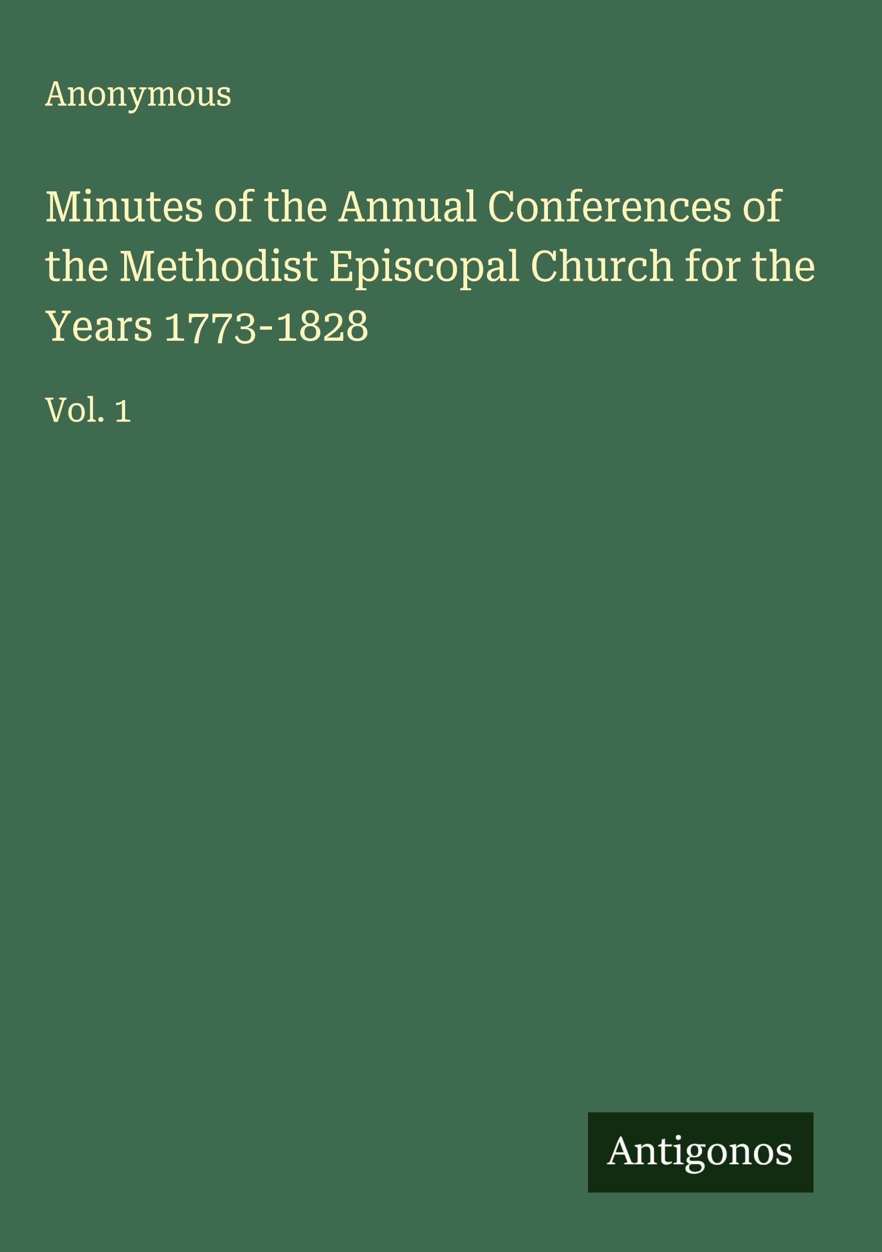 Minutes of the Annual Conferences of the Methodist Episcopal Church for the Years 1773-1828 Classics