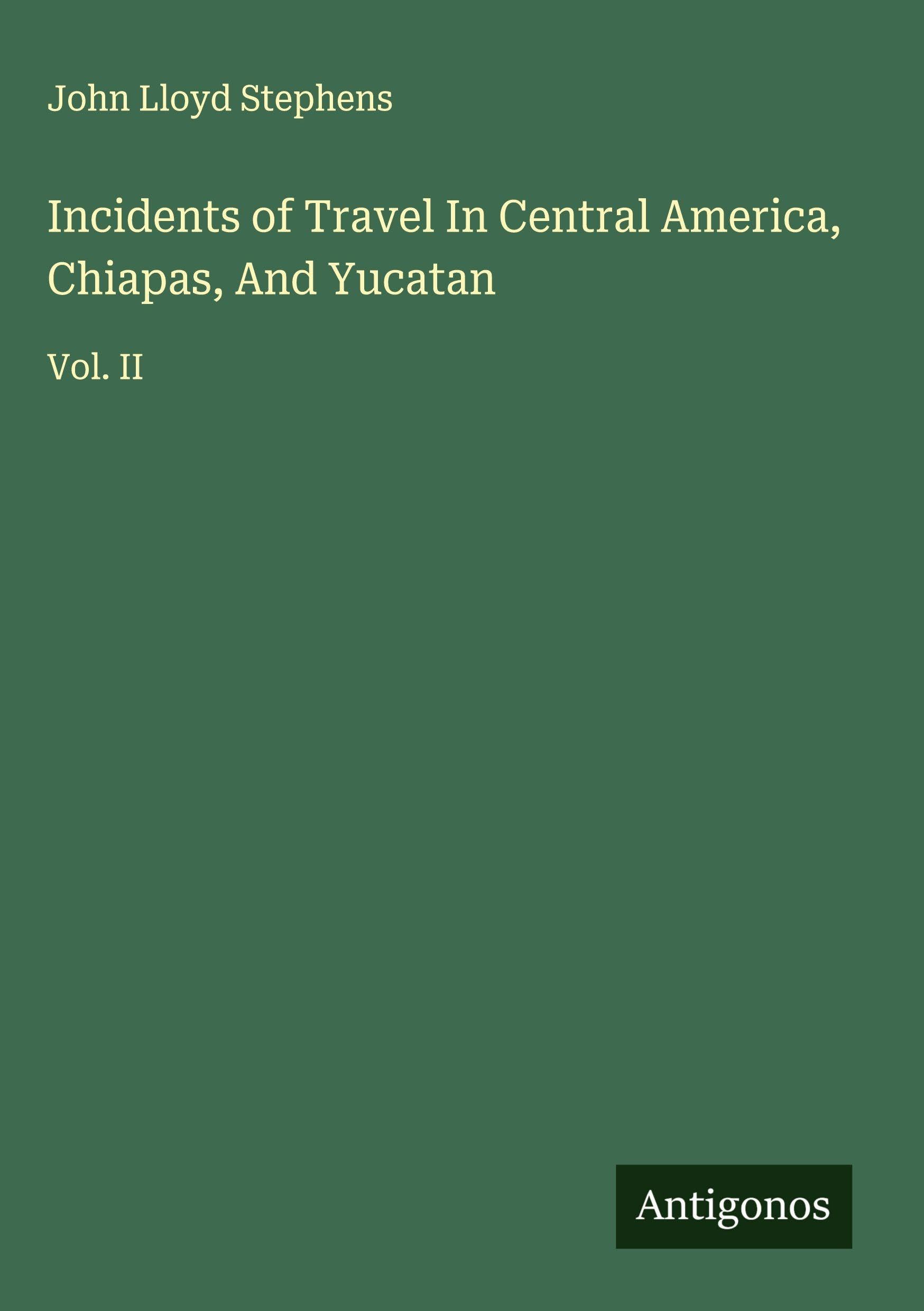 Incidents of Travel In Central America, Chiapas, And Yucatan Classics