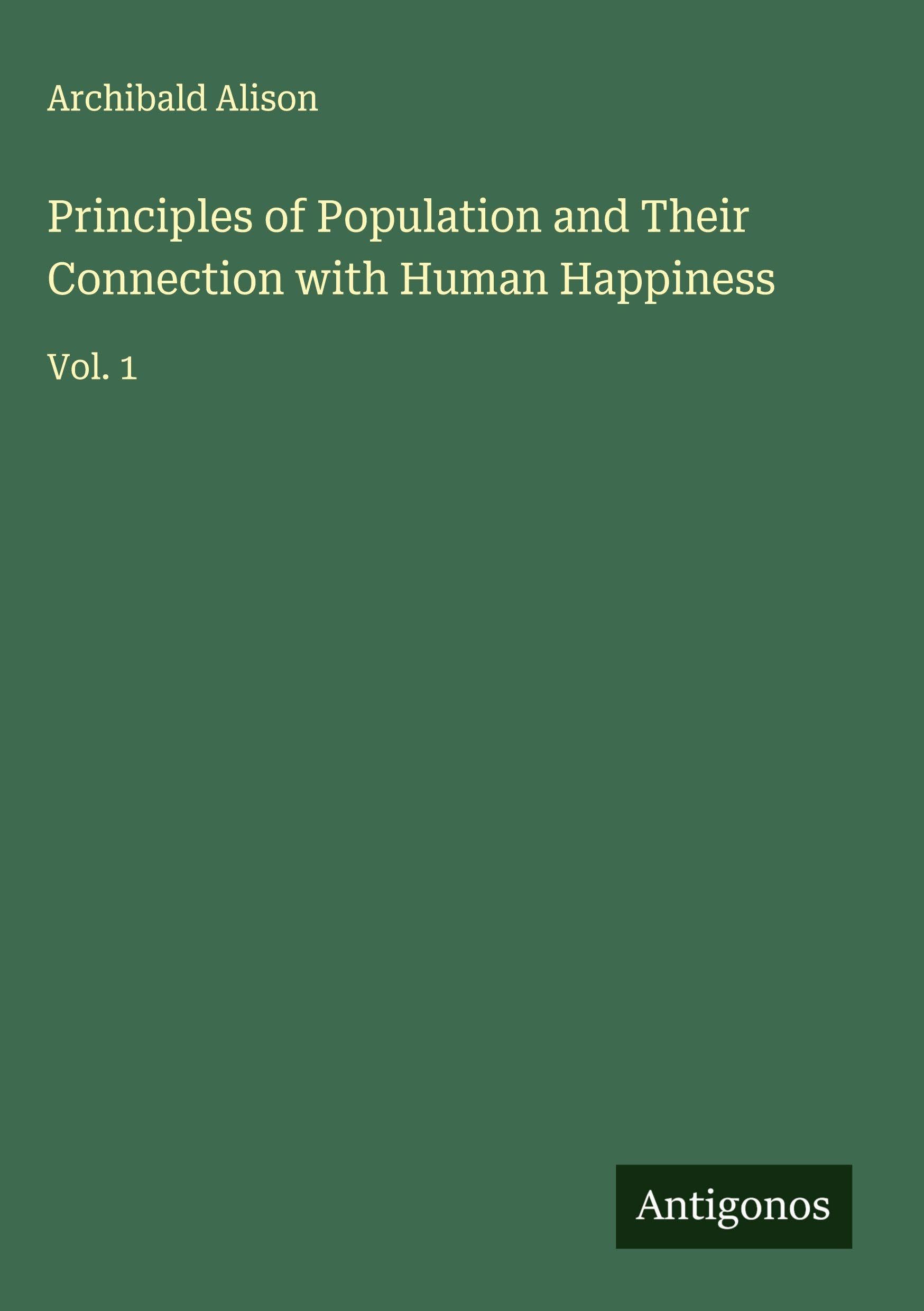 Principles of Population and Their Connection with Human Happiness Classics