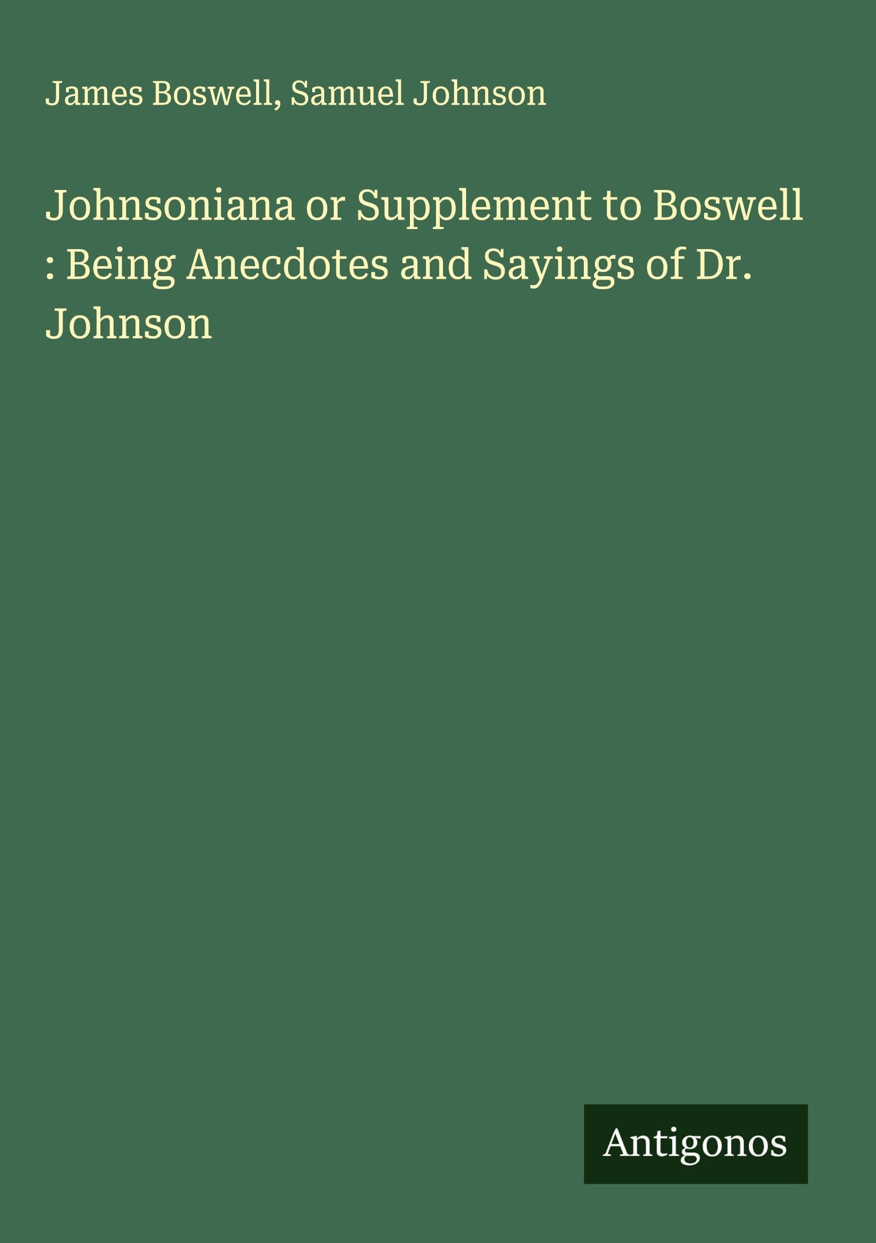Johnsoniana or Supplement to Boswell : Being Anecdotes and Sayings of Dr. Johnson Classics