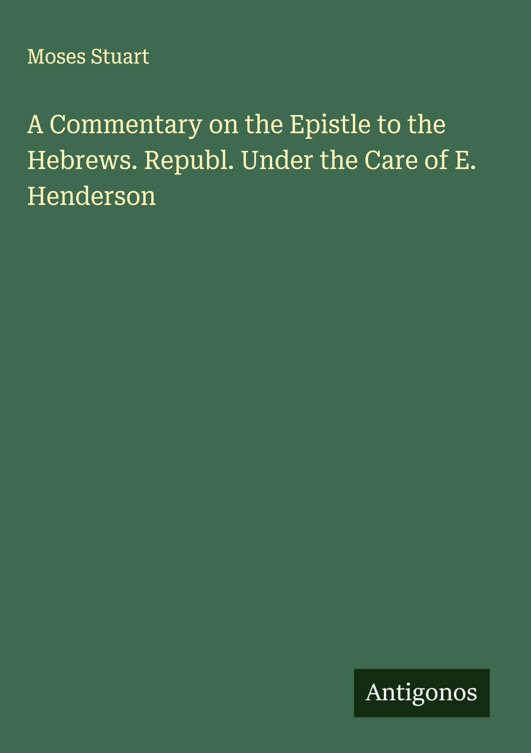 A Commentary on the Epistle to the Hebrews. Republ. Under the Care of E. Henderson Classics