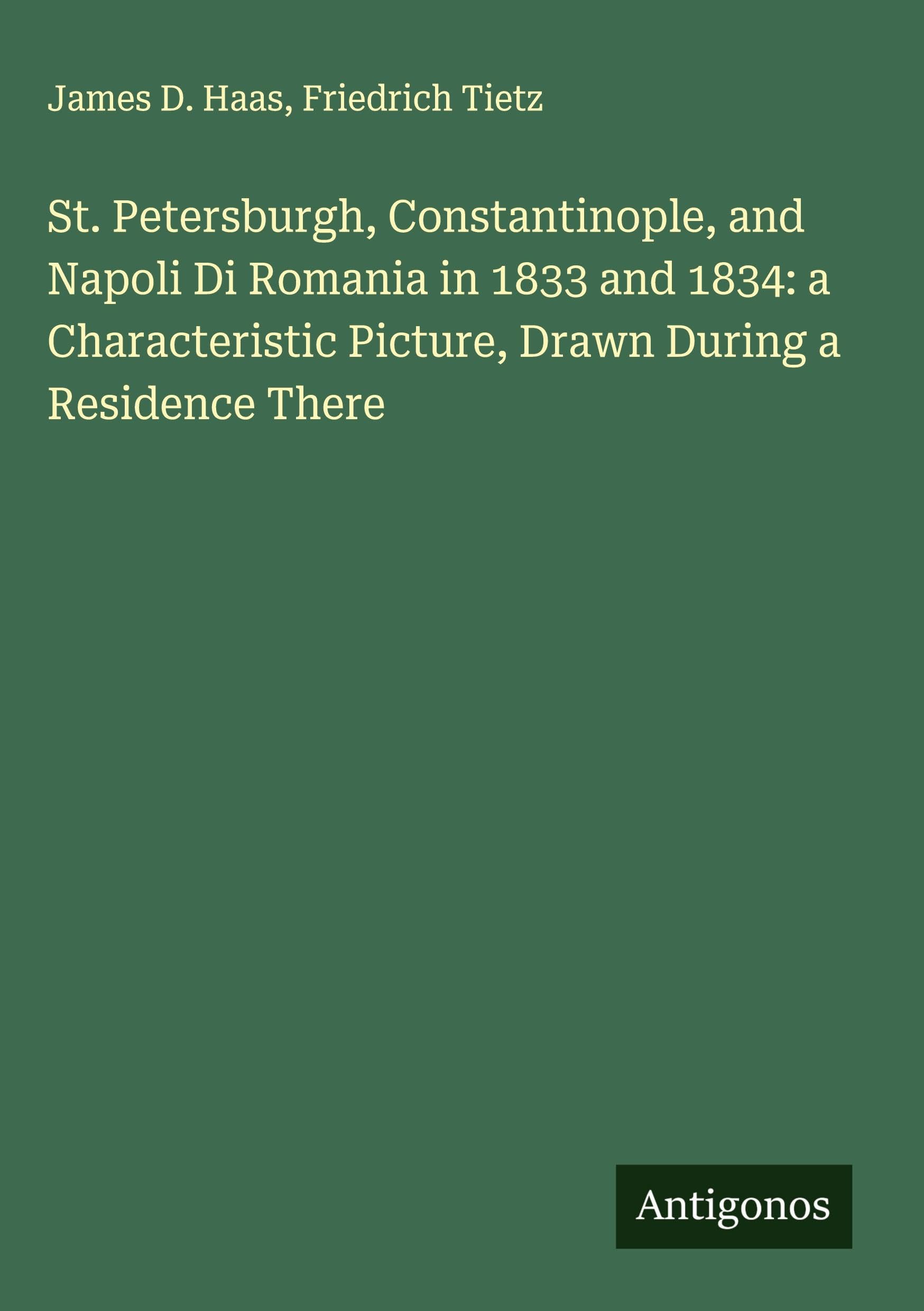 St. Petersburgh, Constantinople, and Napoli Di Romania in 1833 and 1834: a Characteristic Picture, Drawn During a Residence There Classics