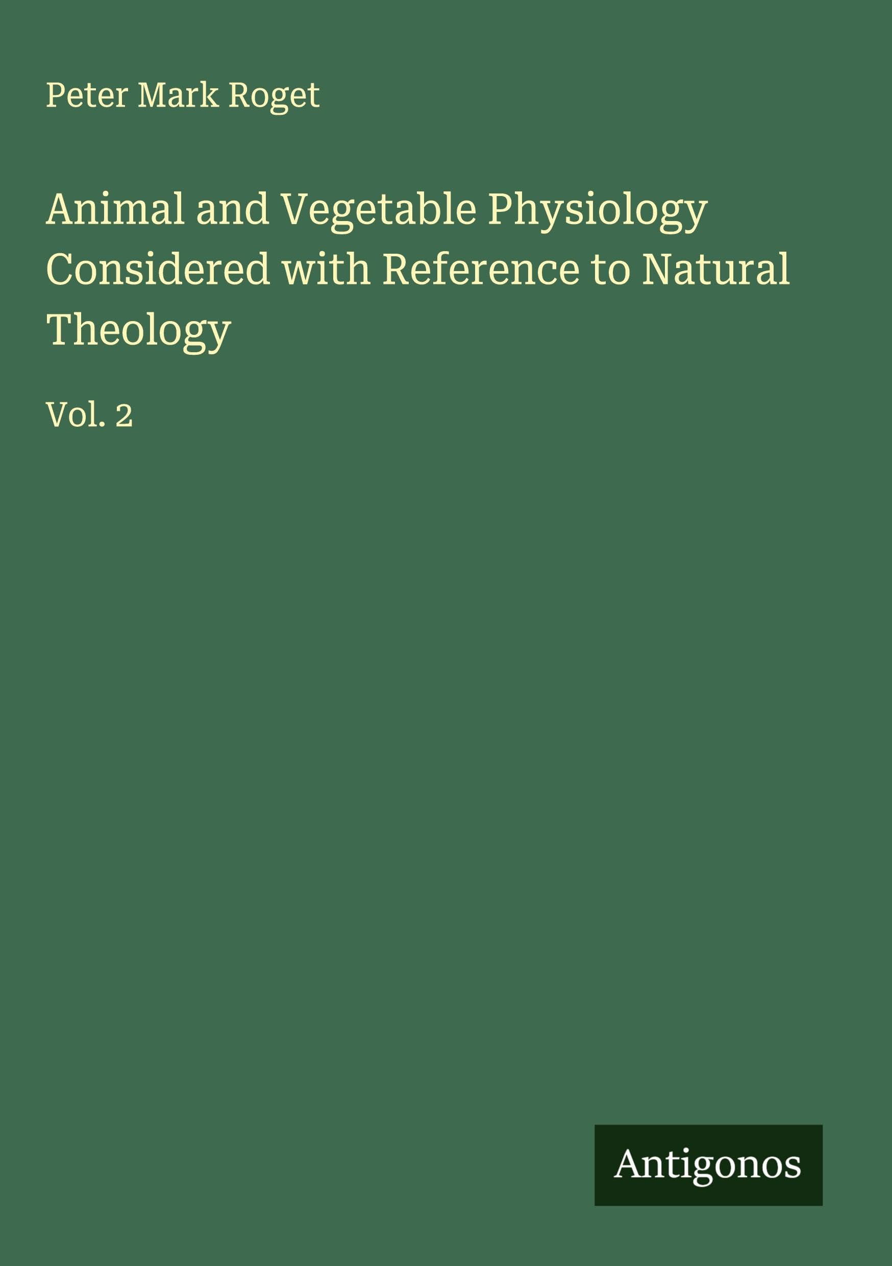 Animal and Vegetable Physiology Considered with Reference to Natural Theology Classics