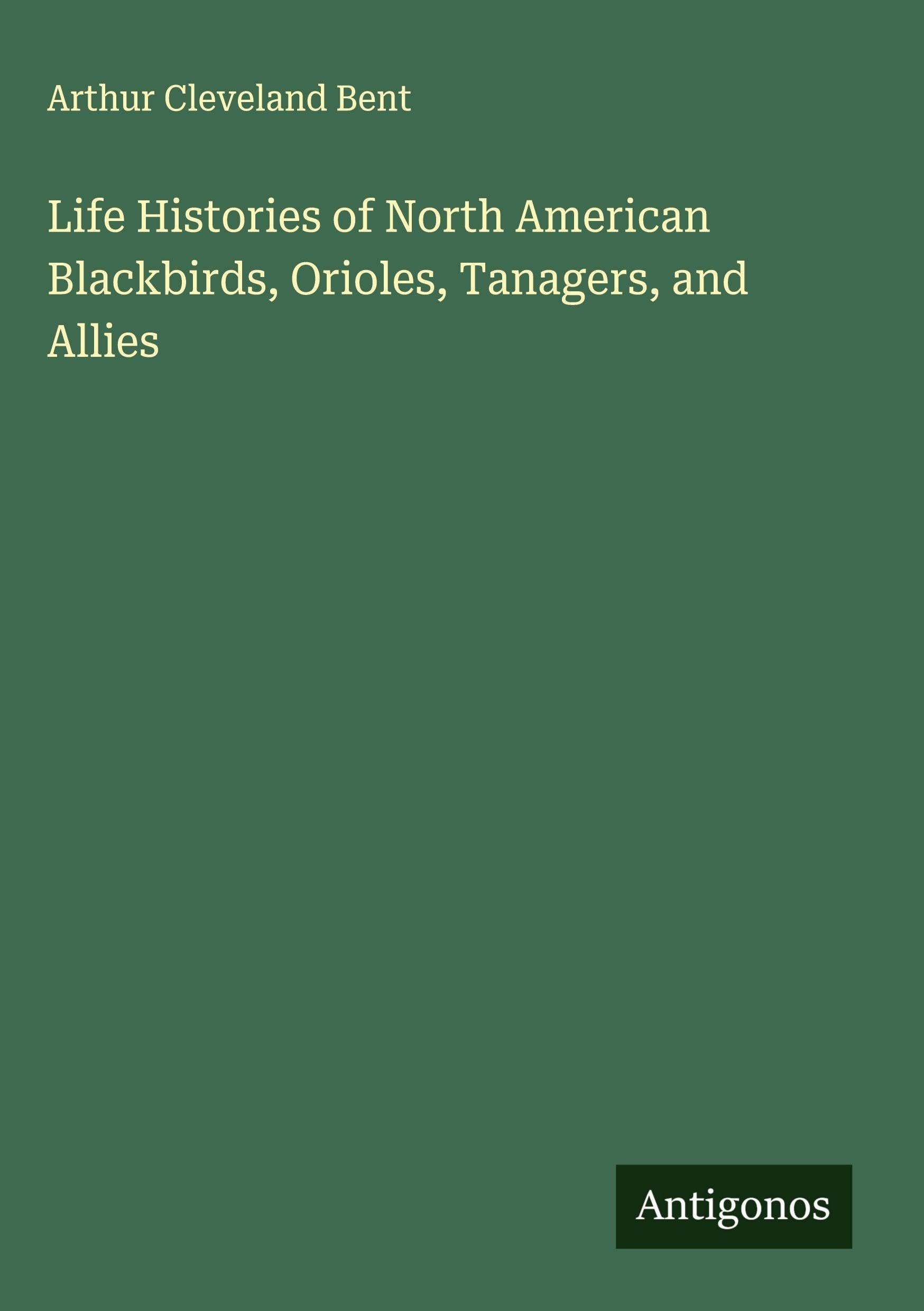 Life Histories of North American Blackbirds, Orioles, Tanagers, and Allies Classics