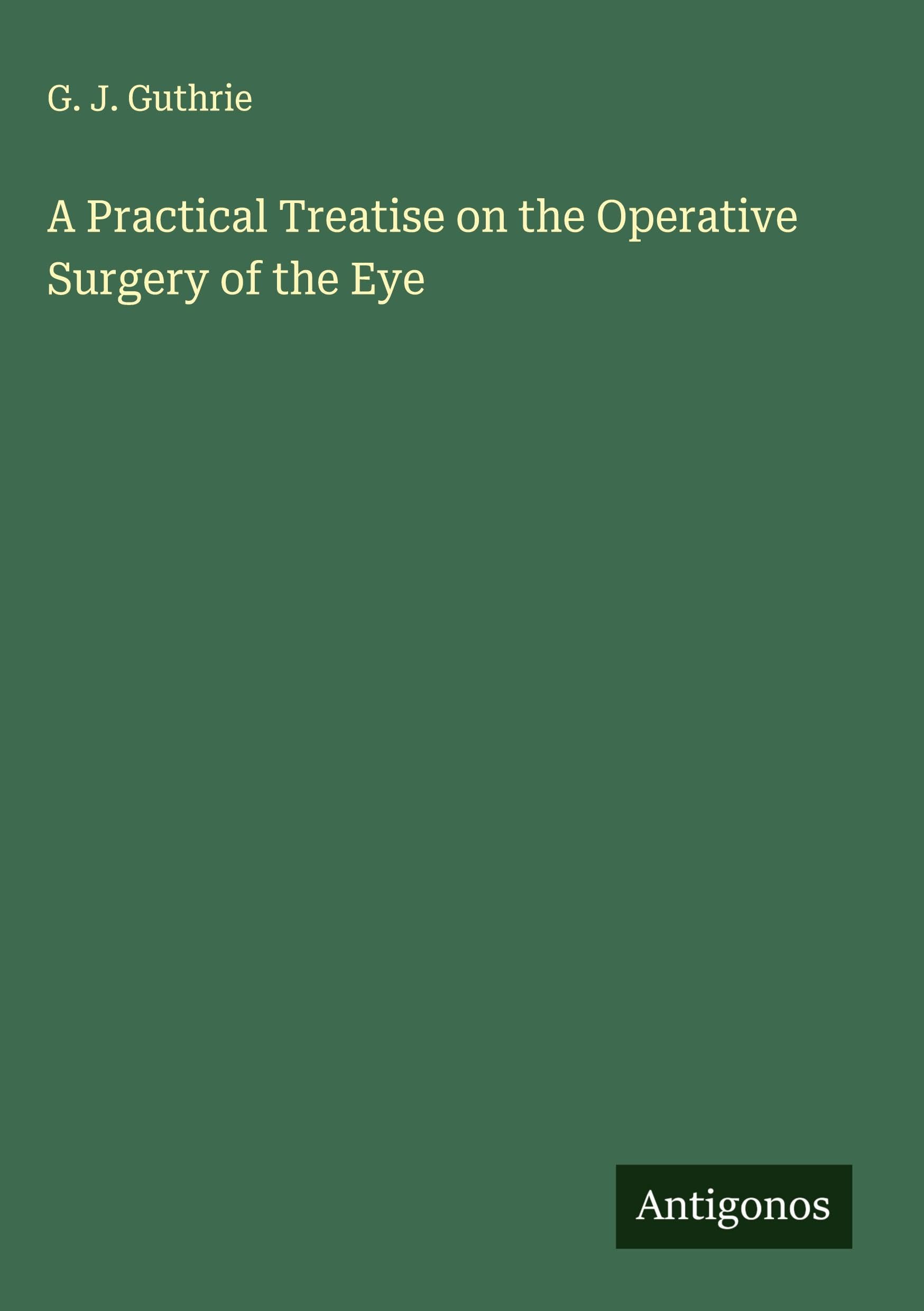 A Practical Treatise on the Operative Surgery of the Eye Classics