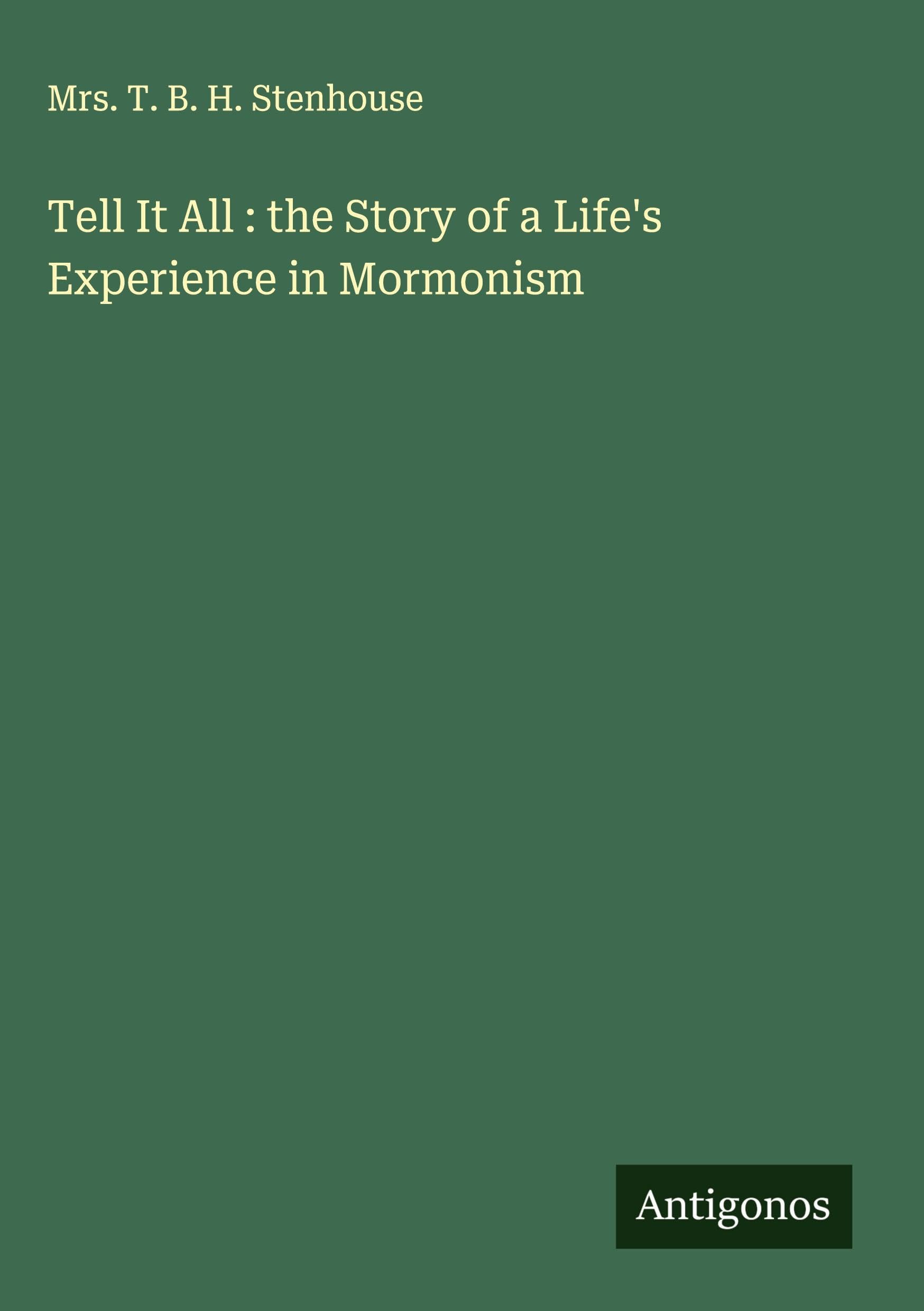Tell It All : the Story of a Life's Experience in Mormonism Classics
