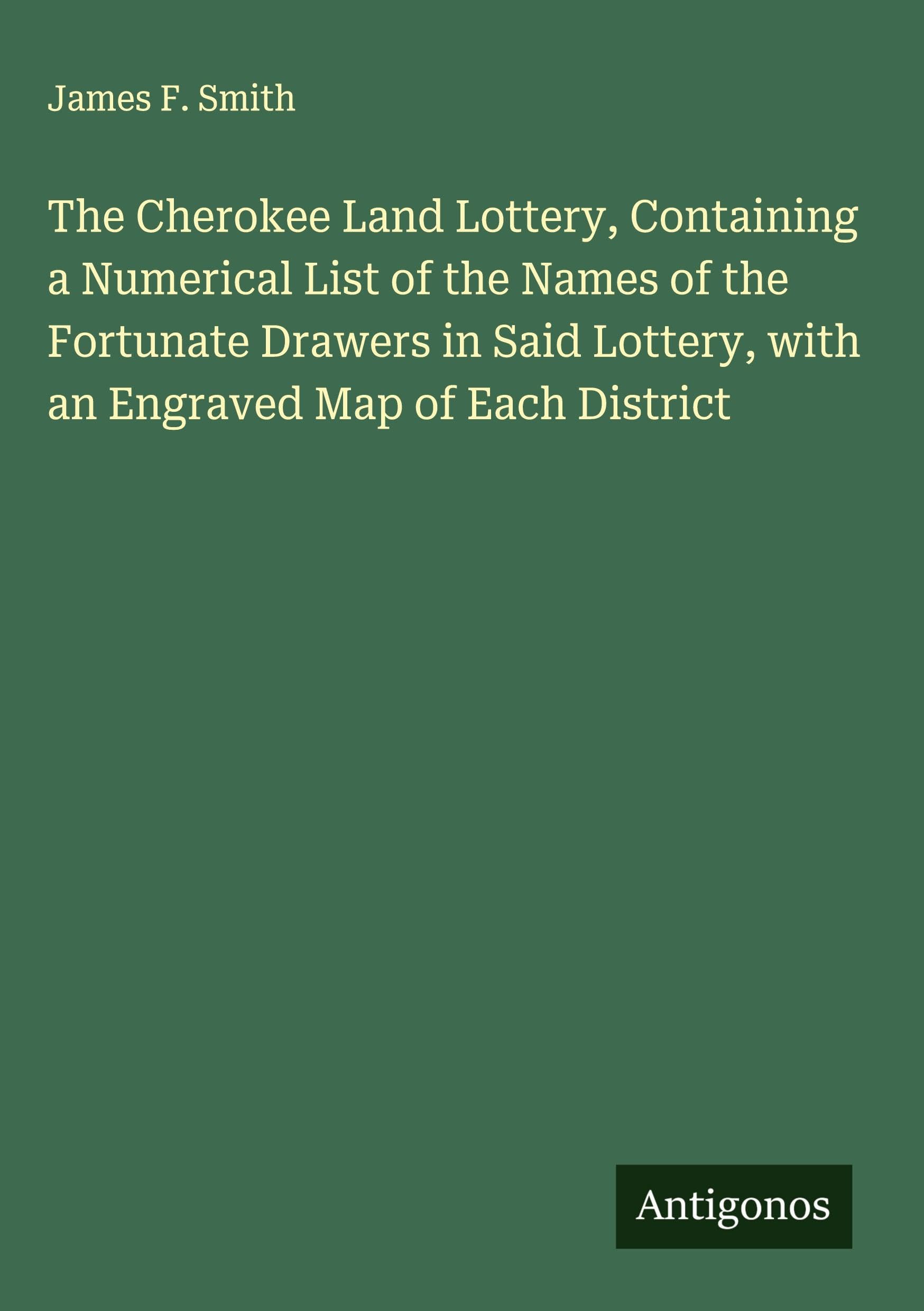The Cherokee Land Lottery, Containing a Numerical List of the Names of the Fortunate Drawers in Said Lottery, with an Engraved Map of Each District Classics
