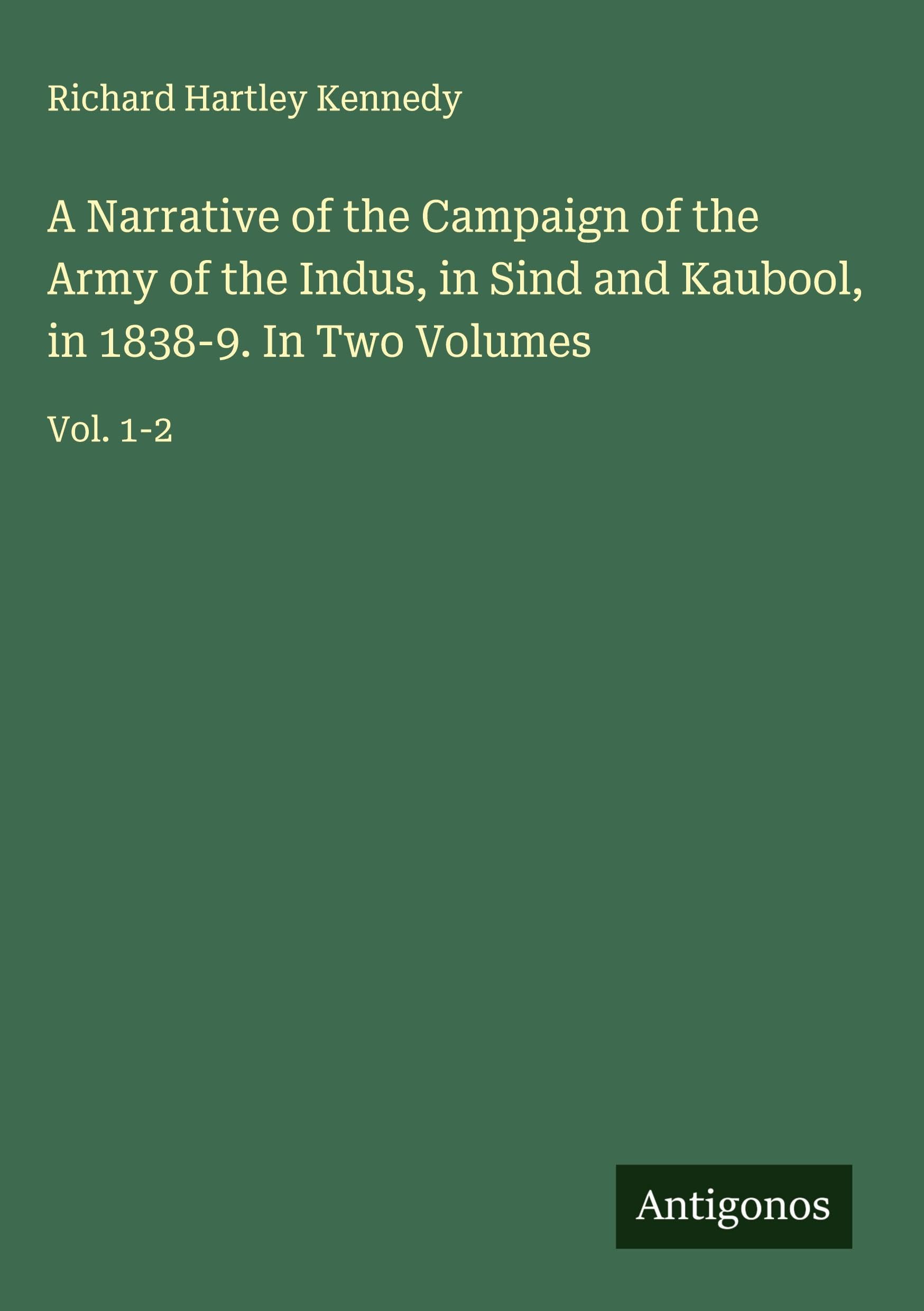 A Narrative of the Campaign of the Army of the Indus, in Sind and Kaubool, in 1838-9. In Two Volumes Classics