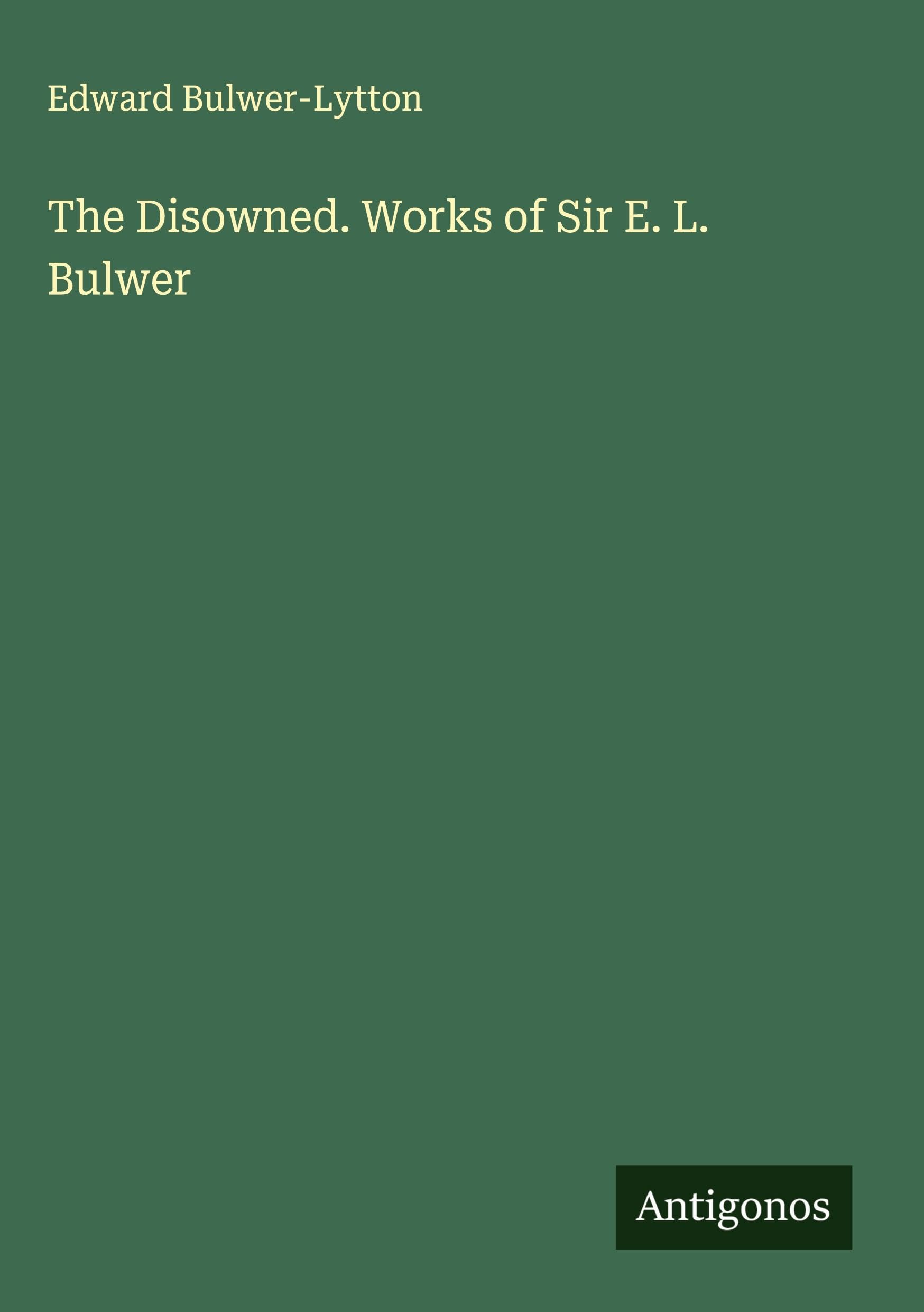 The Disowned. Works of Sir E. L. Bulwer Classics