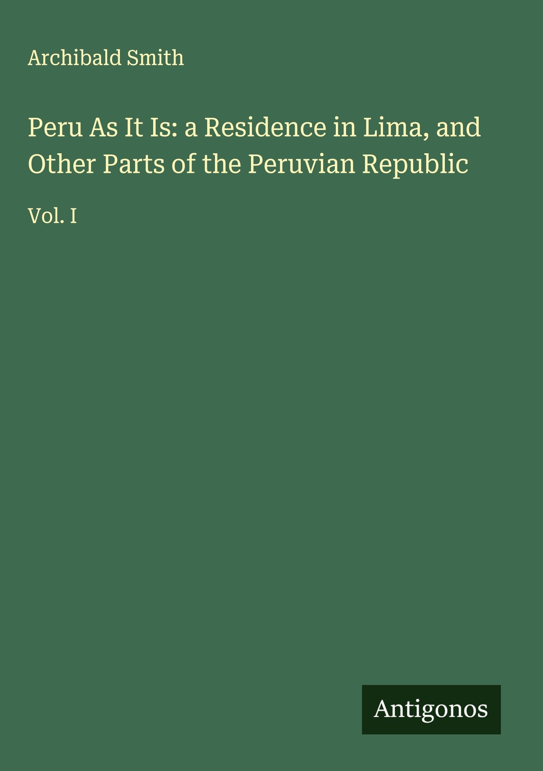 Peru As It Is: a Residence in Lima, and Other Parts of the Peruvian Republic Classics