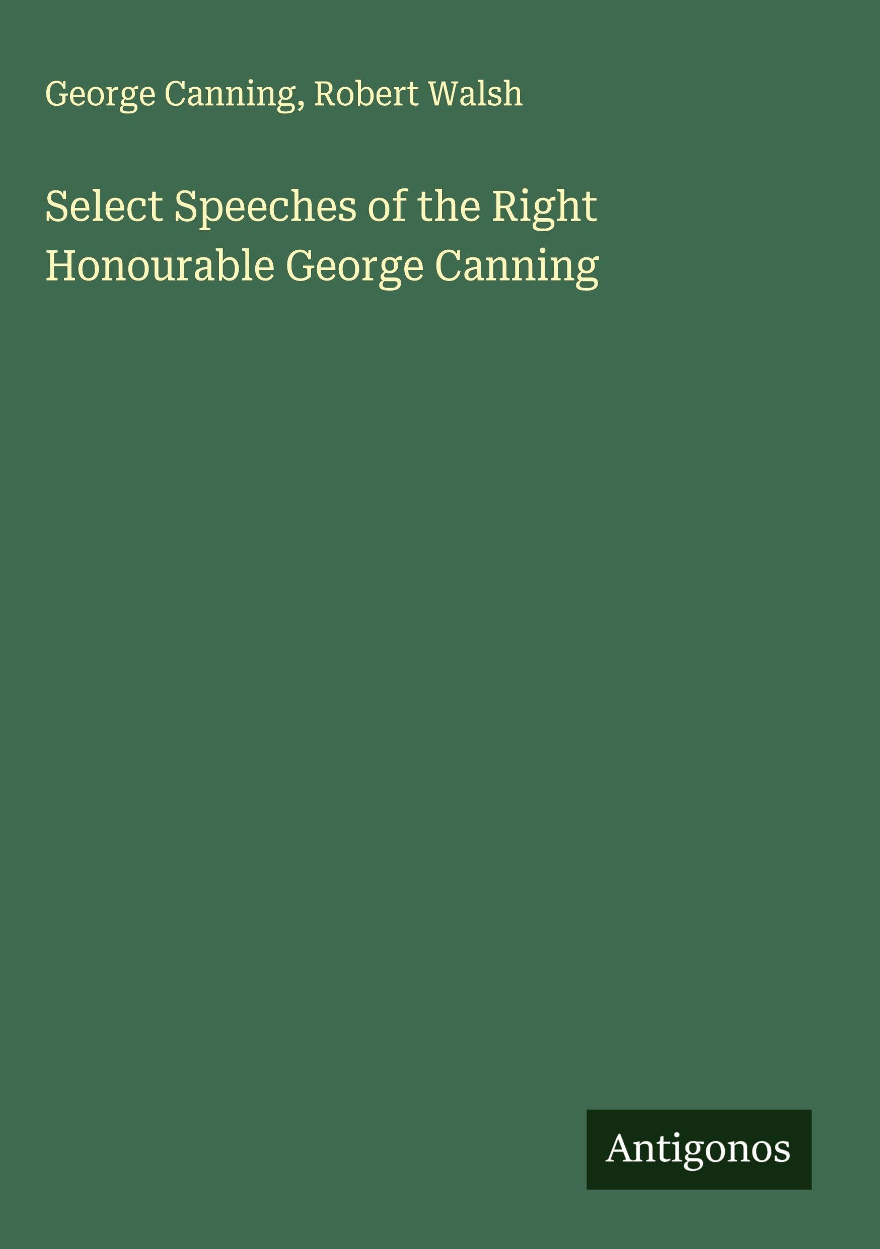 Select Speeches of the Right Honourable George Canning Classics