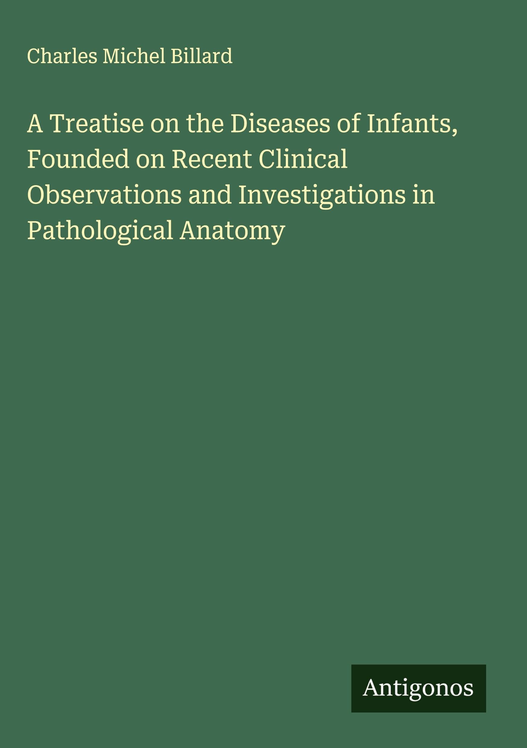 A Treatise on the Diseases of Infants, Founded on Recent Clinical Observations and Investigations in Pathological Anatomy Classics