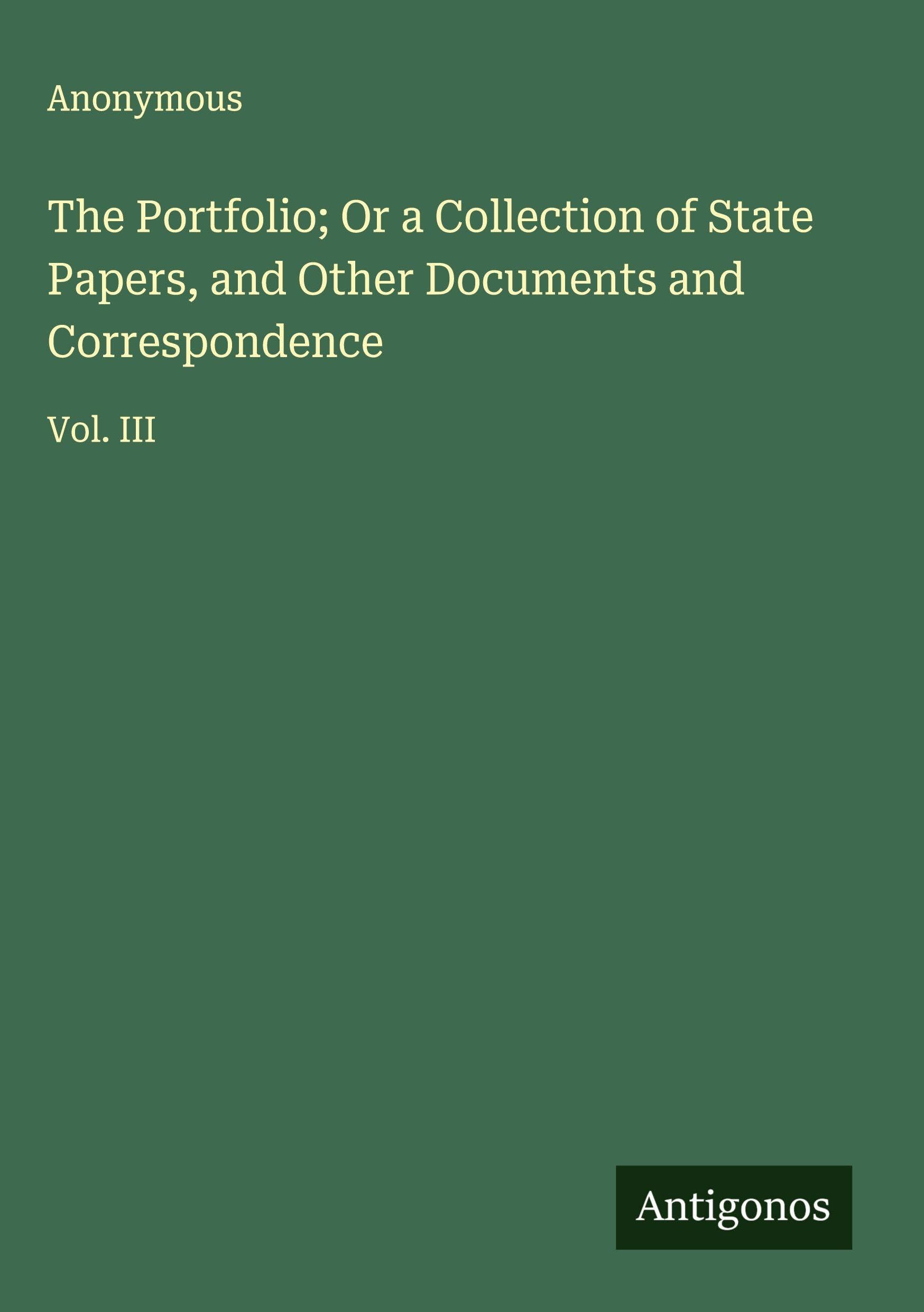 The Portfolio; Or a Collection of State Papers, and Other Documents and Correspondence Classics