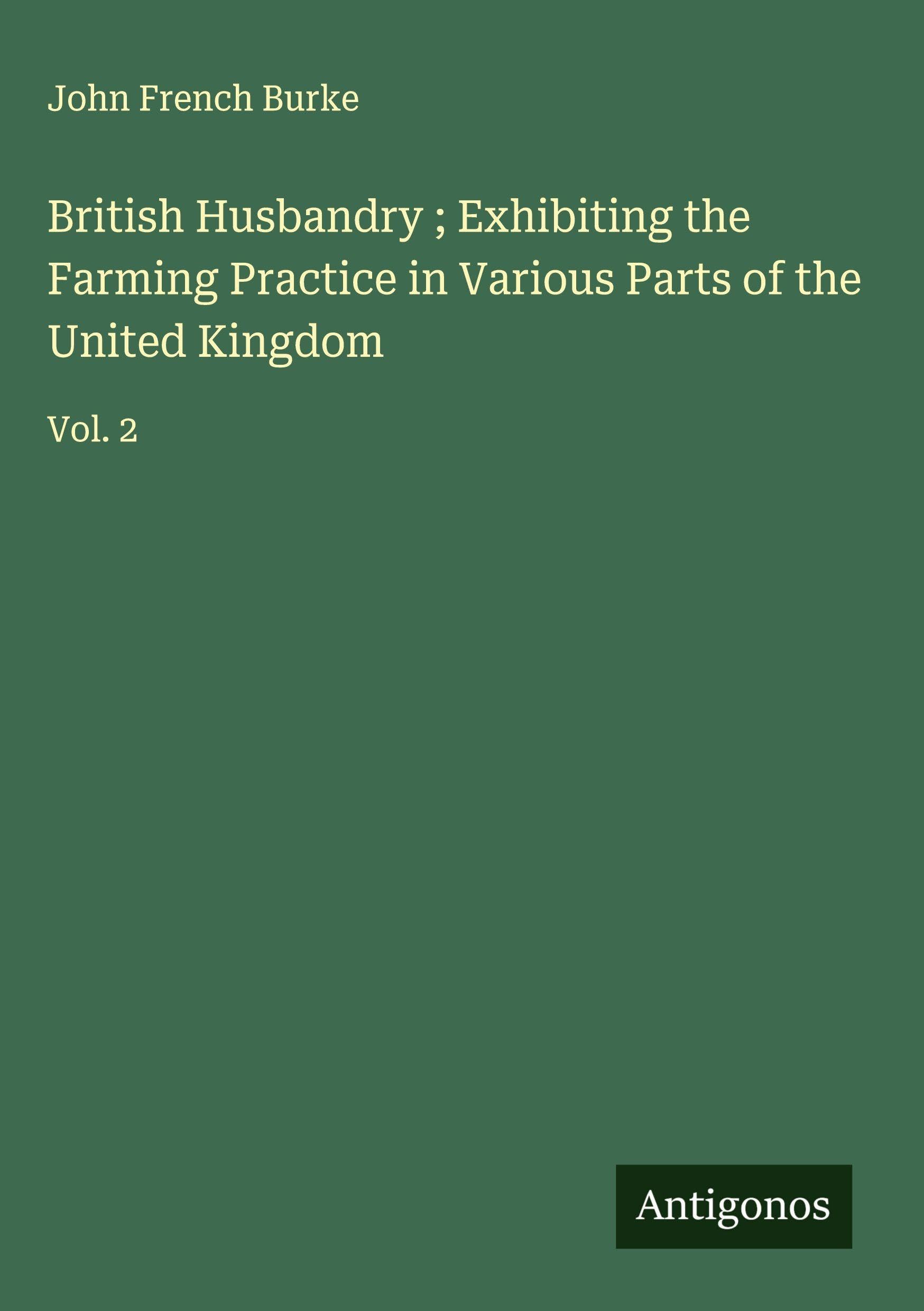 British Husbandry ; Exhibiting the Farming Practice in Various Parts of the United Kingdom Classics