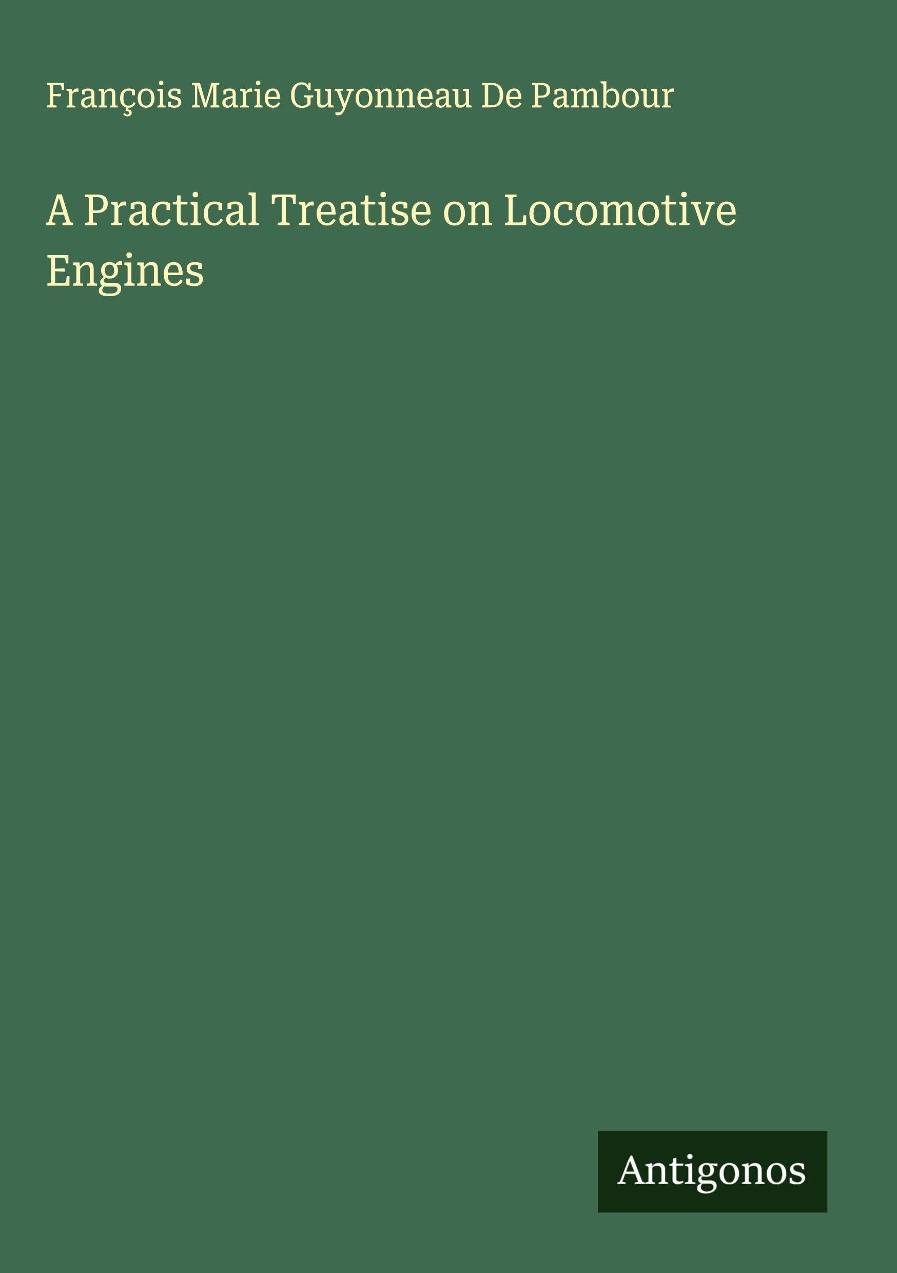 A Practical Treatise on Locomotive Engines Classics