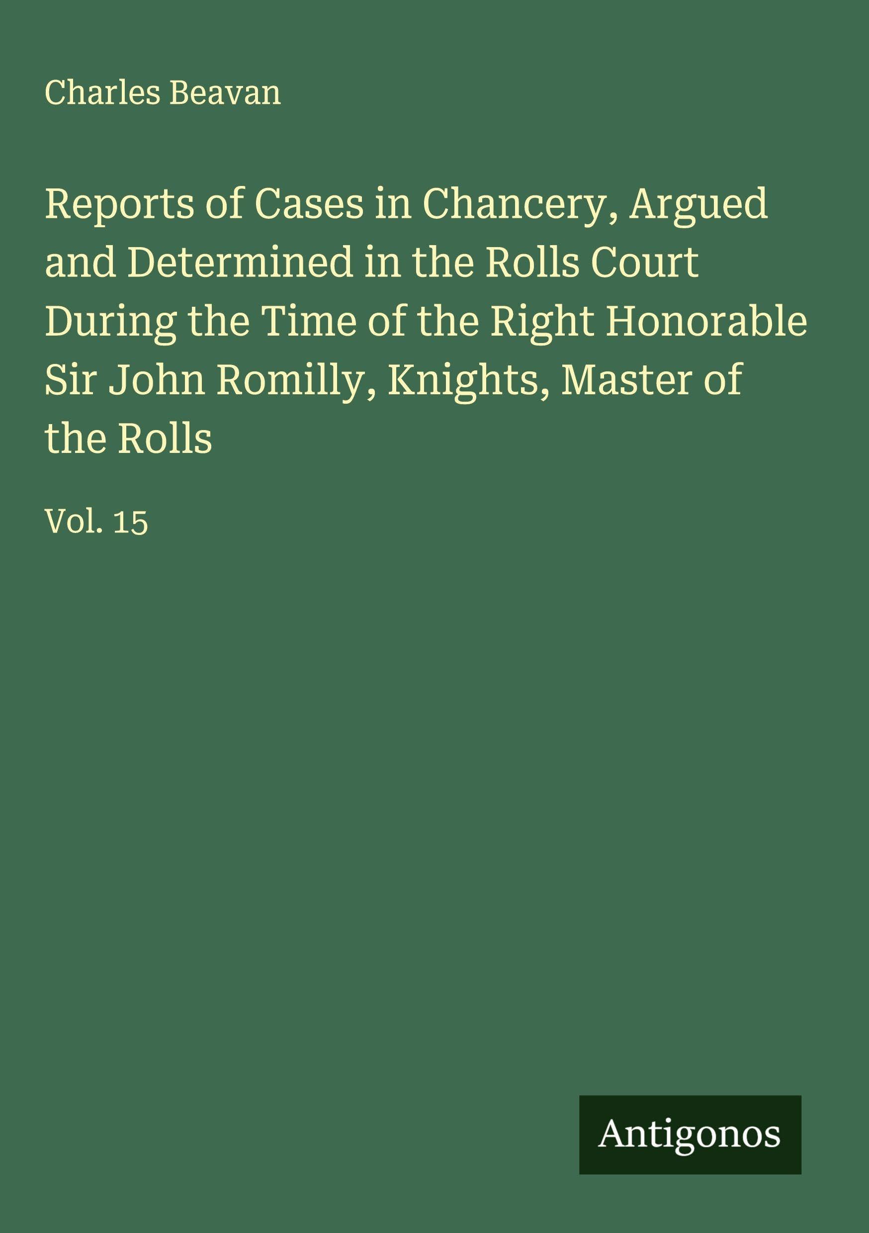 Reports of Cases in Chancery, Argued and Determined in the Rolls Court During the Time of the Right Honorable Sir John Romilly, Knights, Master of the Rolls Classics