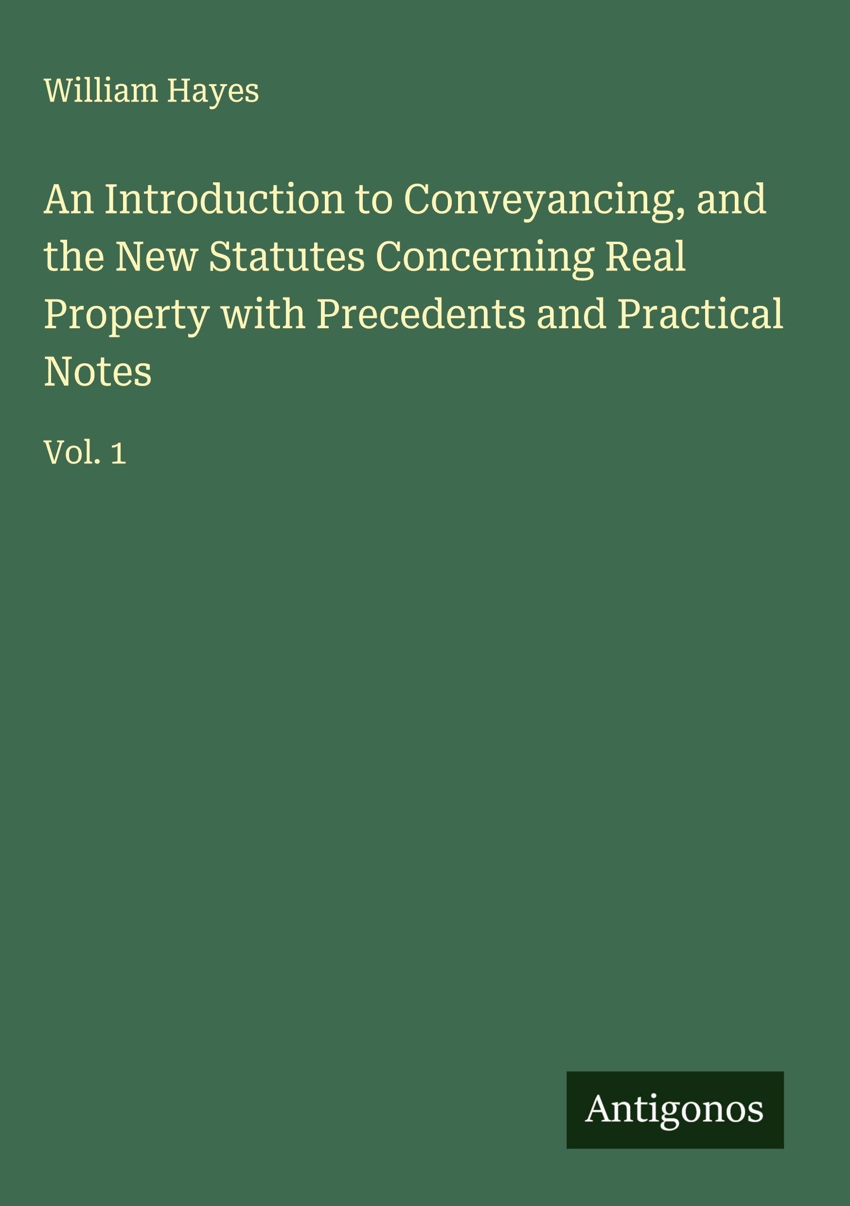 An Introduction to Conveyancing, and the New Statutes Concerning Real Property with Precedents and Practical Notes Classics