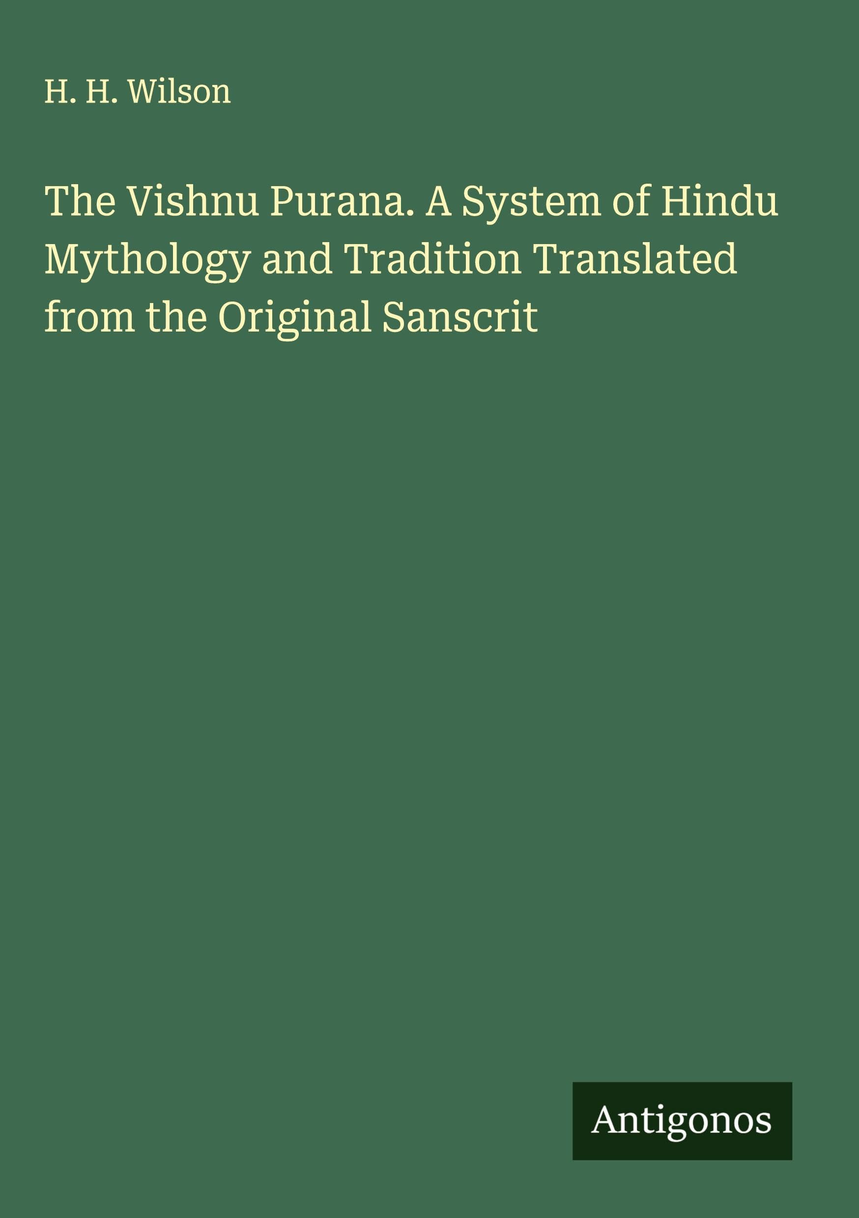 The Vishnu Purana. A System of Hindu Mythology and Tradition Translated from the Original Sanscrit Classics