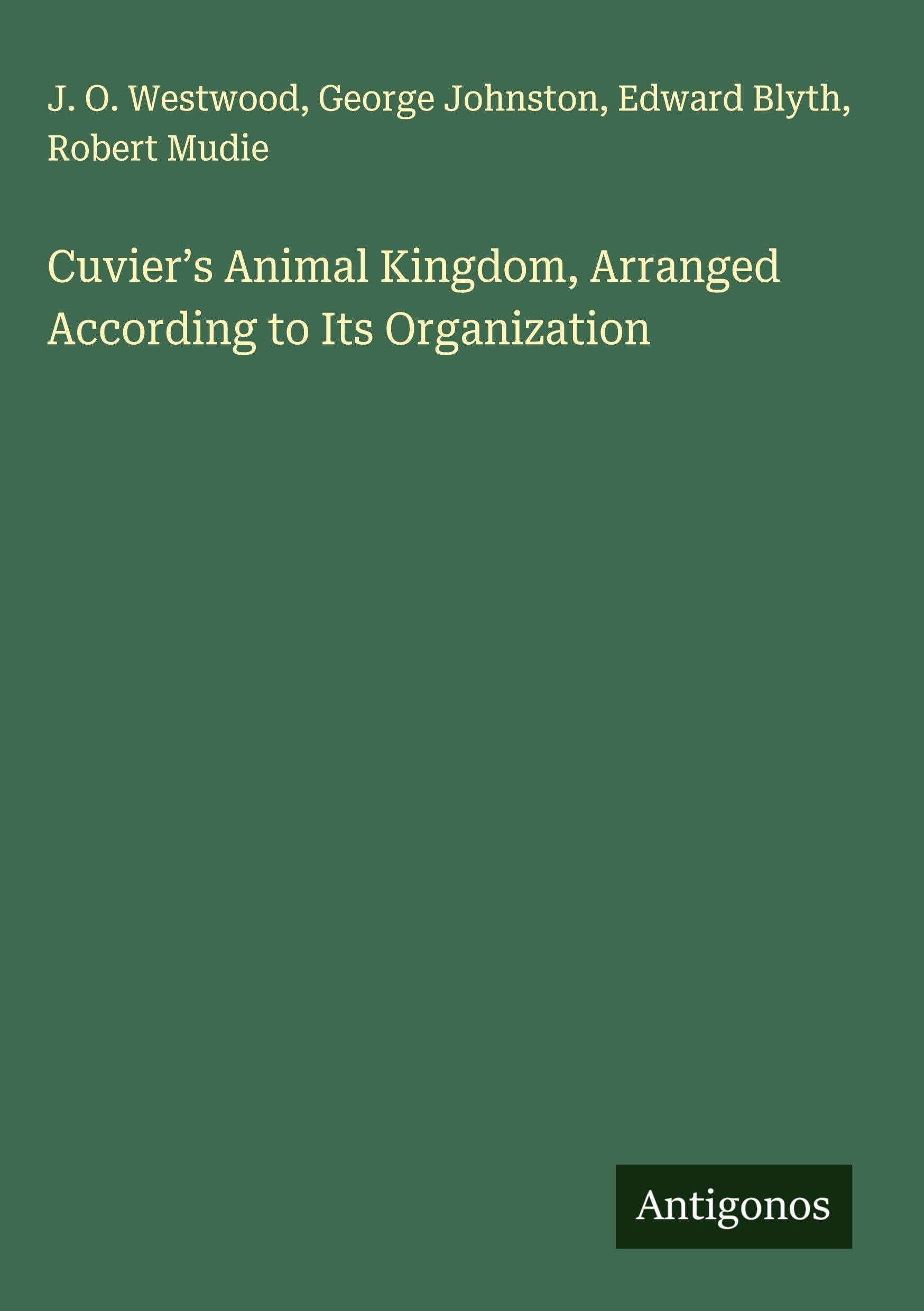 Cuvier's Animal Kingdom, Arranged According to Its Organization Classics