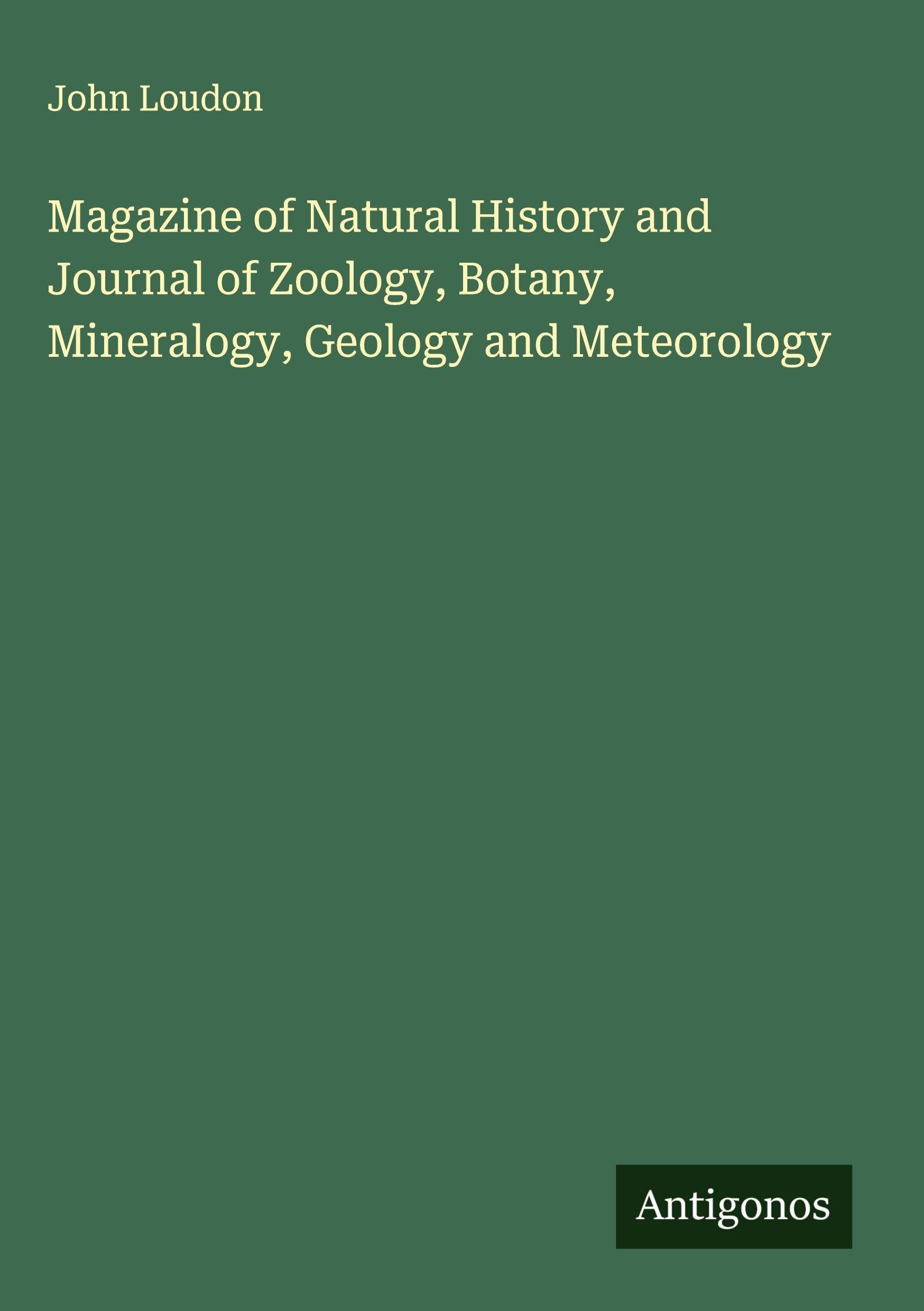 Magazine of Natural History and Journal of Zoology, Botany, Mineralogy, Geology and Meteorology Classics