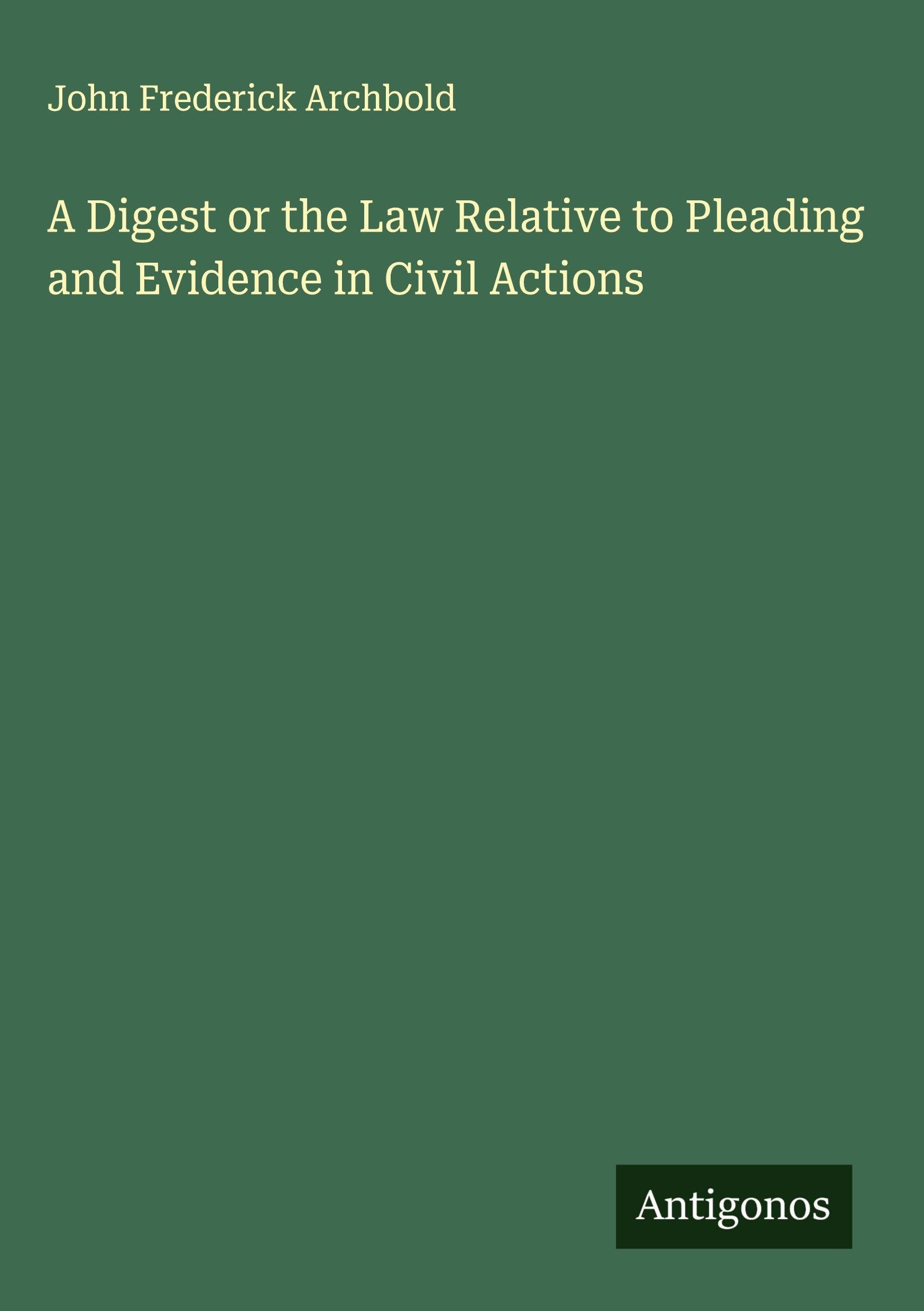 A Digest or the Law Relative to Pleading and Evidence in Civil Actions Classics