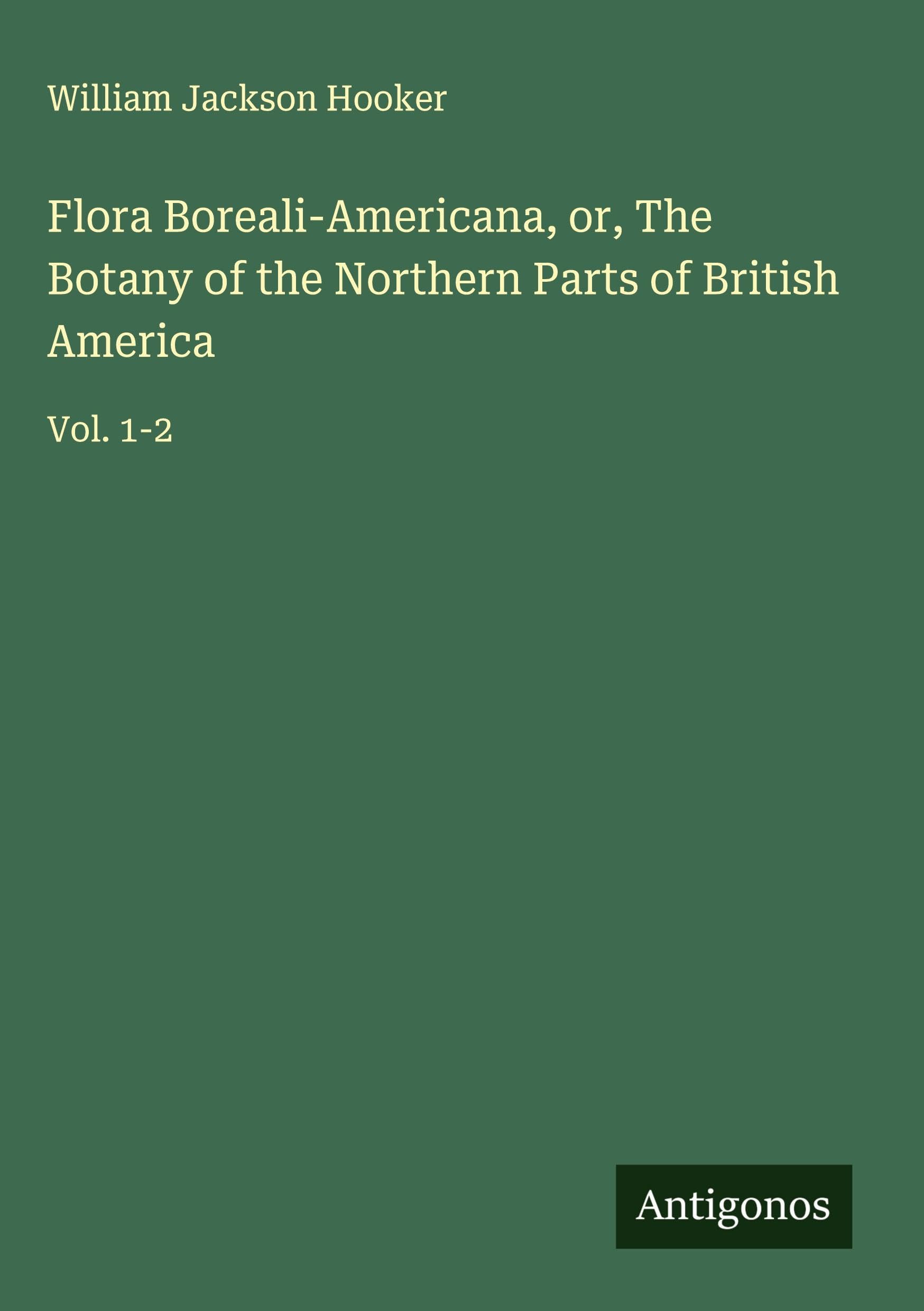 Flora Boreali-Americana, or, The Botany of the Northern Parts of British America Classics