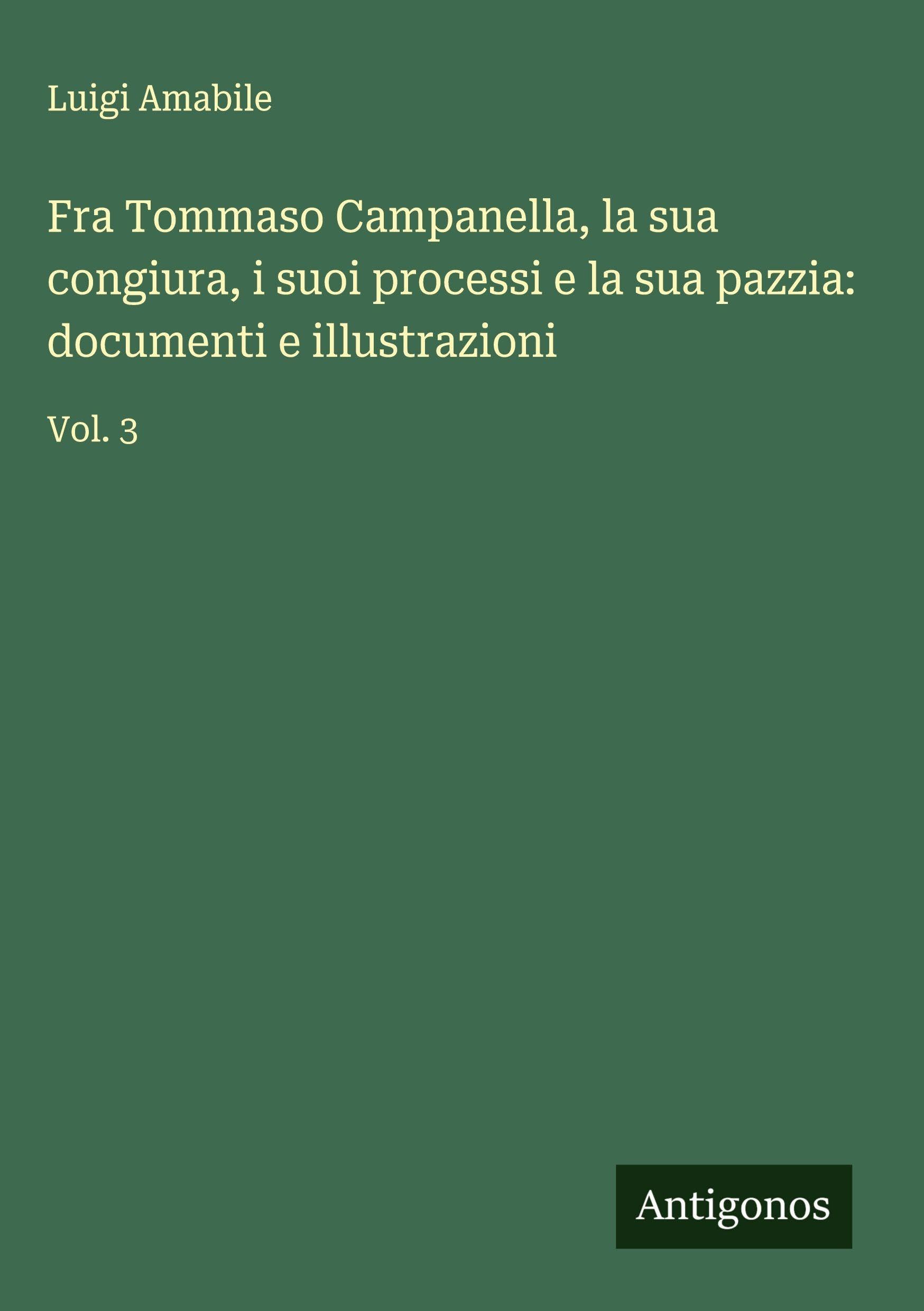 Fra Tommaso Campanella, la sua congiura, i suoi processi e la sua pazzia: documenti e illustrazioni Classics