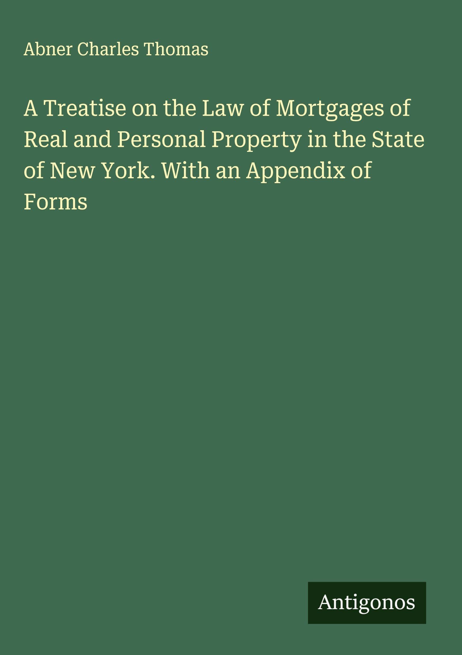 A Treatise on the Law of Mortgages of Real and Personal Property in the State of New York. With an Appendix of Forms Classics