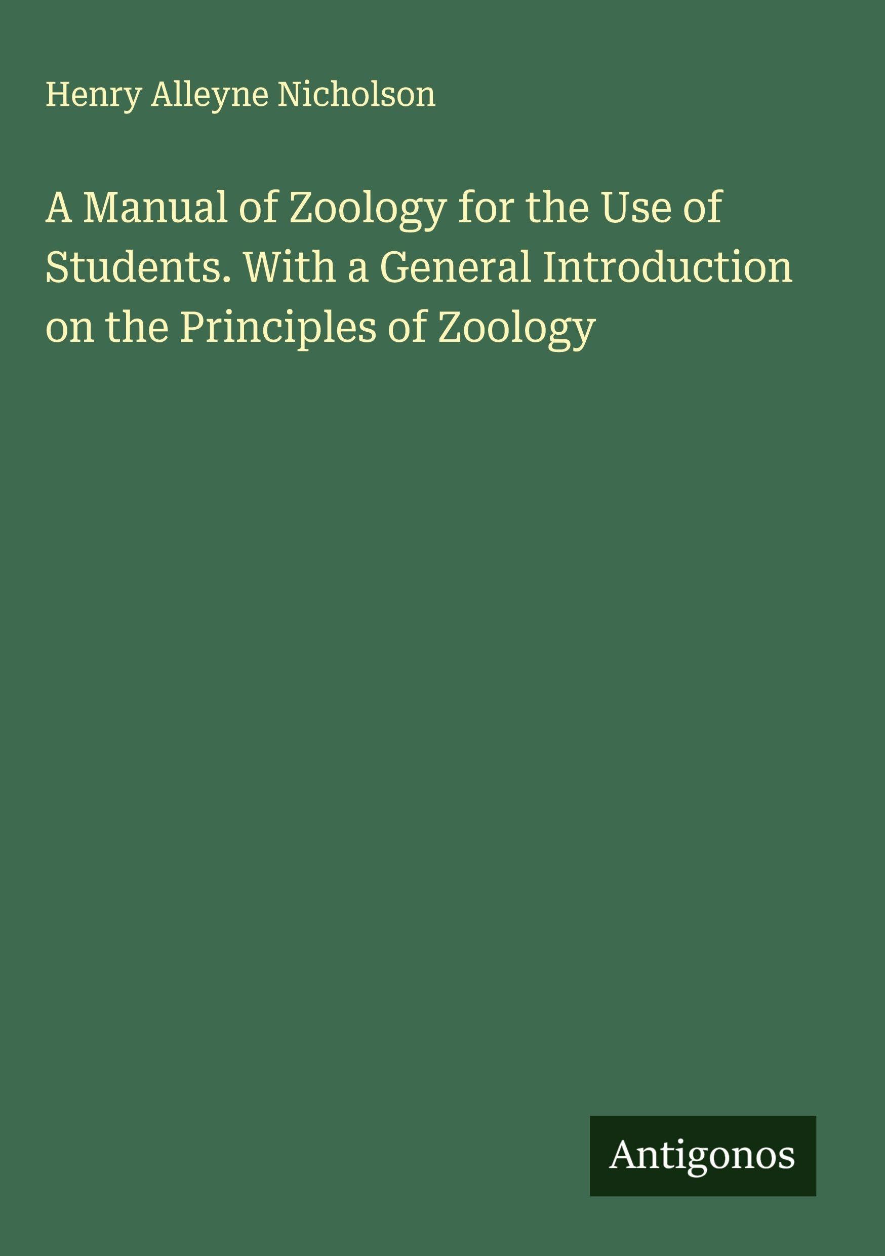 A Manual of Zoology for the Use of Students. With a General Introduction on the Principles of Zoology Classics