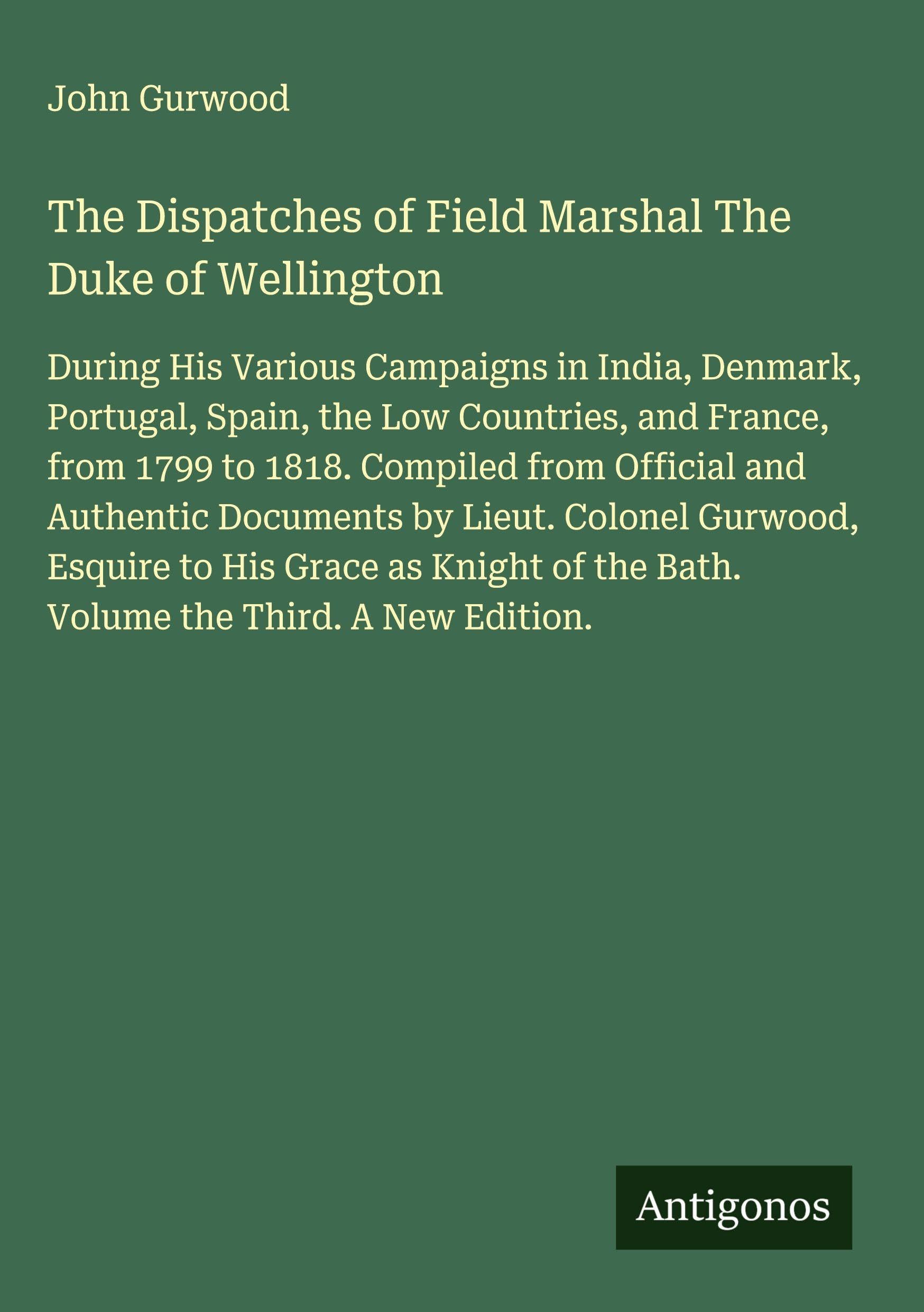 The Dispatches of Field Marshal The Duke of Wellington Classics